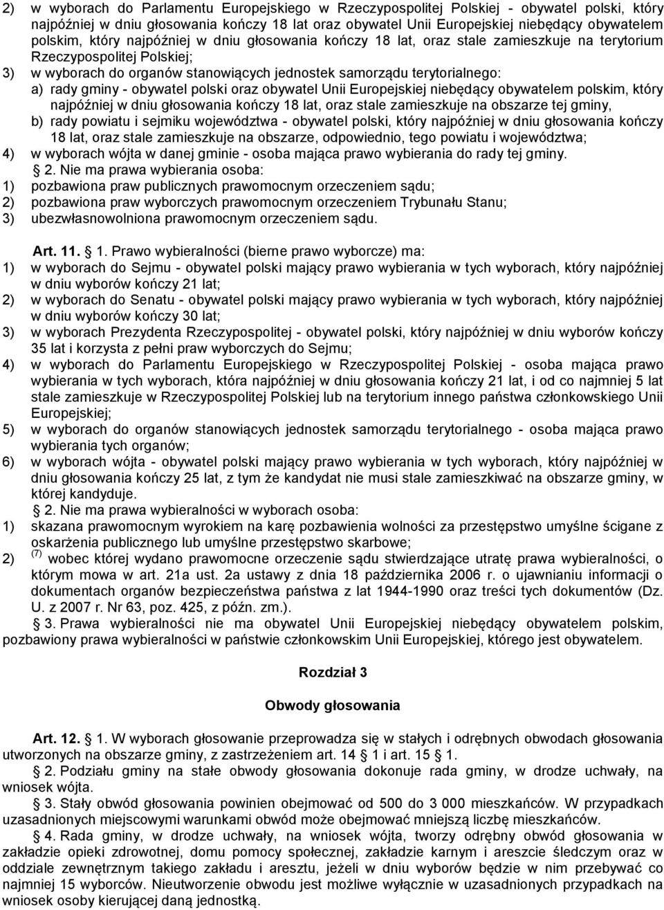 gminy - obywatel polski oraz obywatel Unii Europejskiej niebędący obywatelem polskim, który najpóźniej w dniu głosowania kończy 18 lat, oraz stale zamieszkuje na obszarze tej gminy, b) rady powiatu i