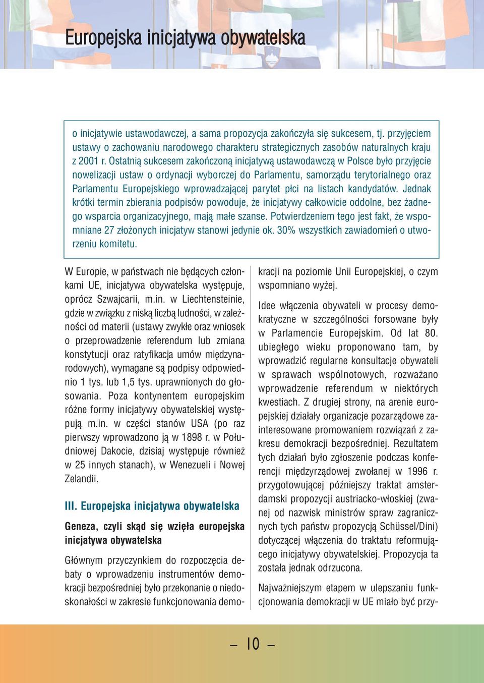 Ostat nią suk ce sem za koń czo ną ini cja ty wą usta wo daw czą w Pol sce by ło przy ję cie no we li za cji ustaw o or dy na cji wy bor czej do Par la men tu, sa mo rzą du te ry to rial ne go oraz