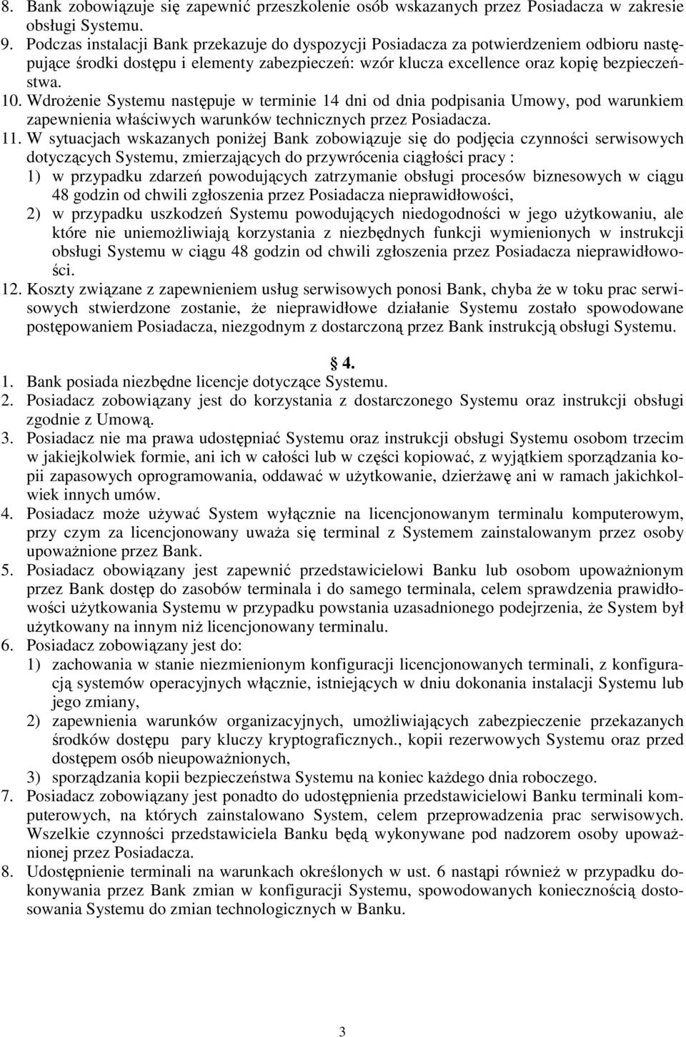 WdroŜenie Systemu następuje w terminie 14 dni od dnia podpisania Umowy, pod warunkiem zapewnienia właściwych warunków technicznych przez Posiadacza. 11.