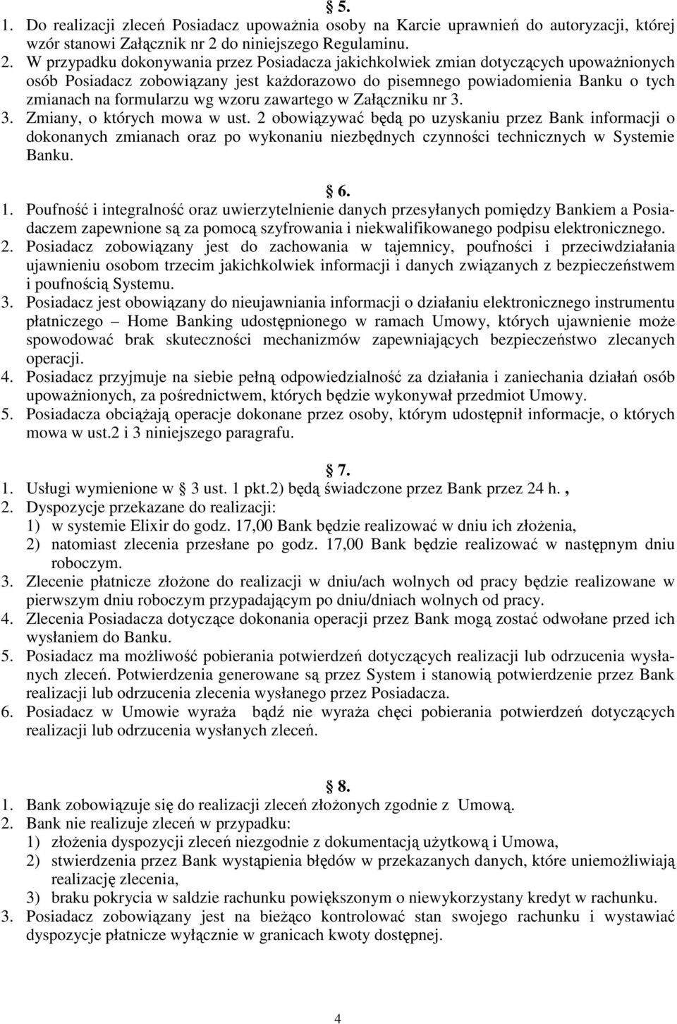 W przypadku dokonywania przez Posiadacza jakichkolwiek zmian dotyczących upowaŝnionych osób Posiadacz zobowiązany jest kaŝdorazowo do pisemnego powiadomienia Banku o tych zmianach na formularzu wg