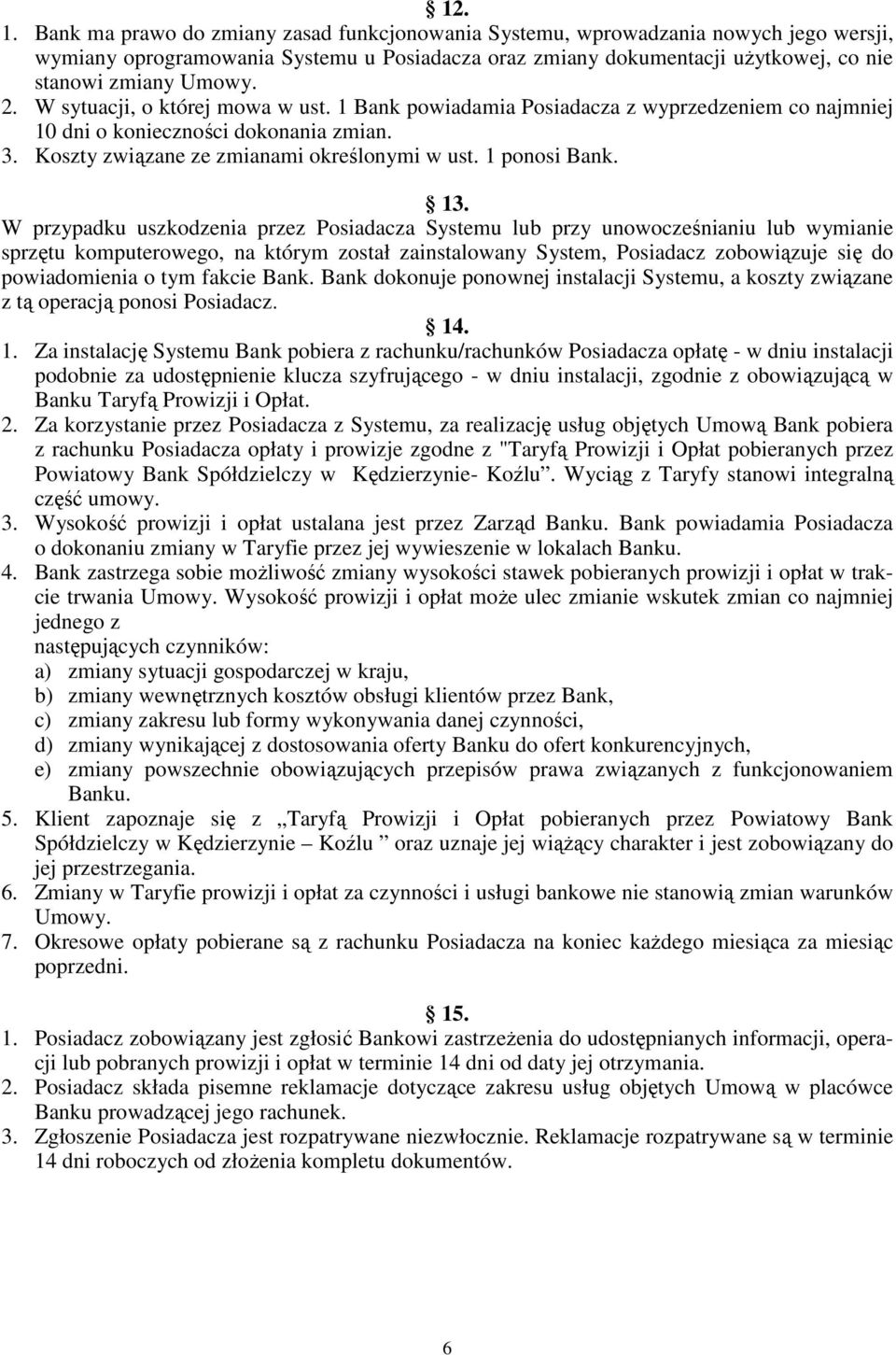 W sytuacji, o której mowa w ust. 1 Bank powiadamia Posiadacza z wyprzedzeniem co najmniej 10 dni o konieczności dokonania zmian. 3. Koszty związane ze zmianami określonymi w ust. 1 ponosi Bank. 13.