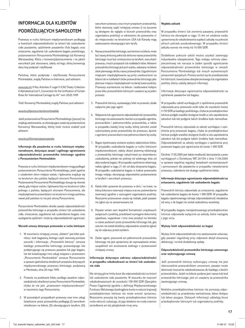 Która z konwencji/porozumienia i na jakich warunkach jest stosowana, zależy od tego, którą konwencję dany kraj podpisał i ratyfi kował.
