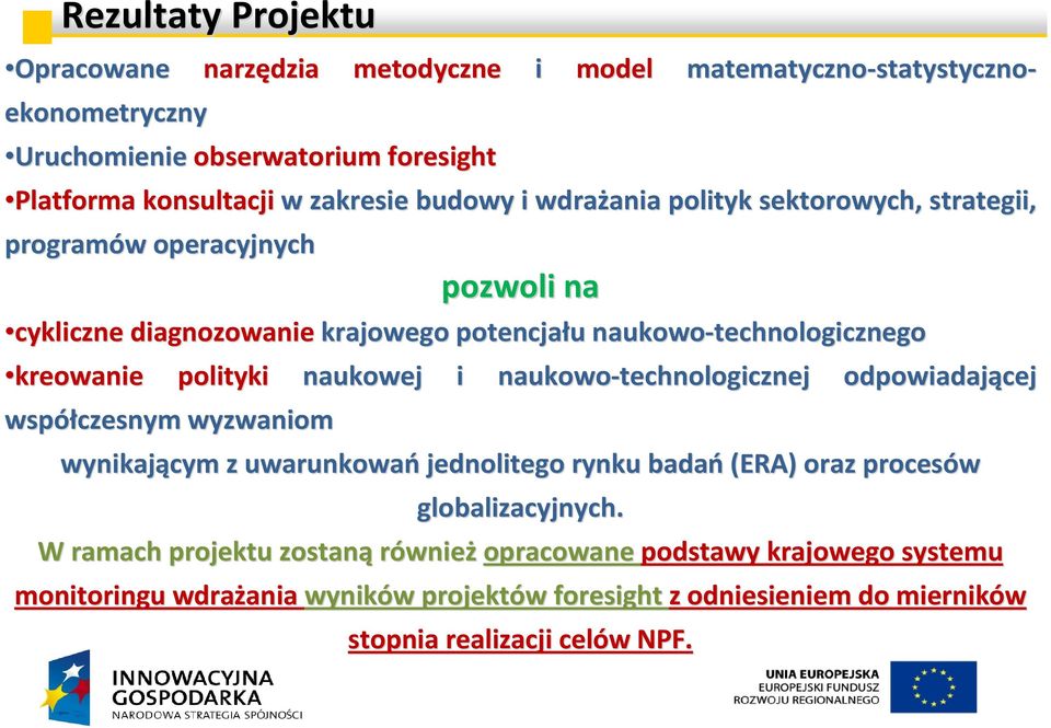 kreowanie polityki naukowej i naukowo-technologicznej odpowiadającej współczesnym wyzwaniom wynikającym z uwarunkowań jednolitego rynku badań (ERA) oraz procesów globalizacyjnych.