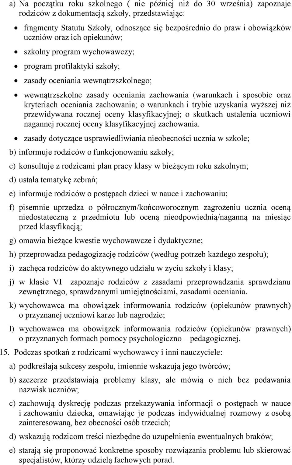 kryteriach oceniania zachowania; o warunkach i trybie uzyskania wyższej niż przewidywana rocznej oceny klasyfikacyjnej; o skutkach ustalenia uczniowi nagannej rocznej oceny klasyfikacyjnej zachowania.