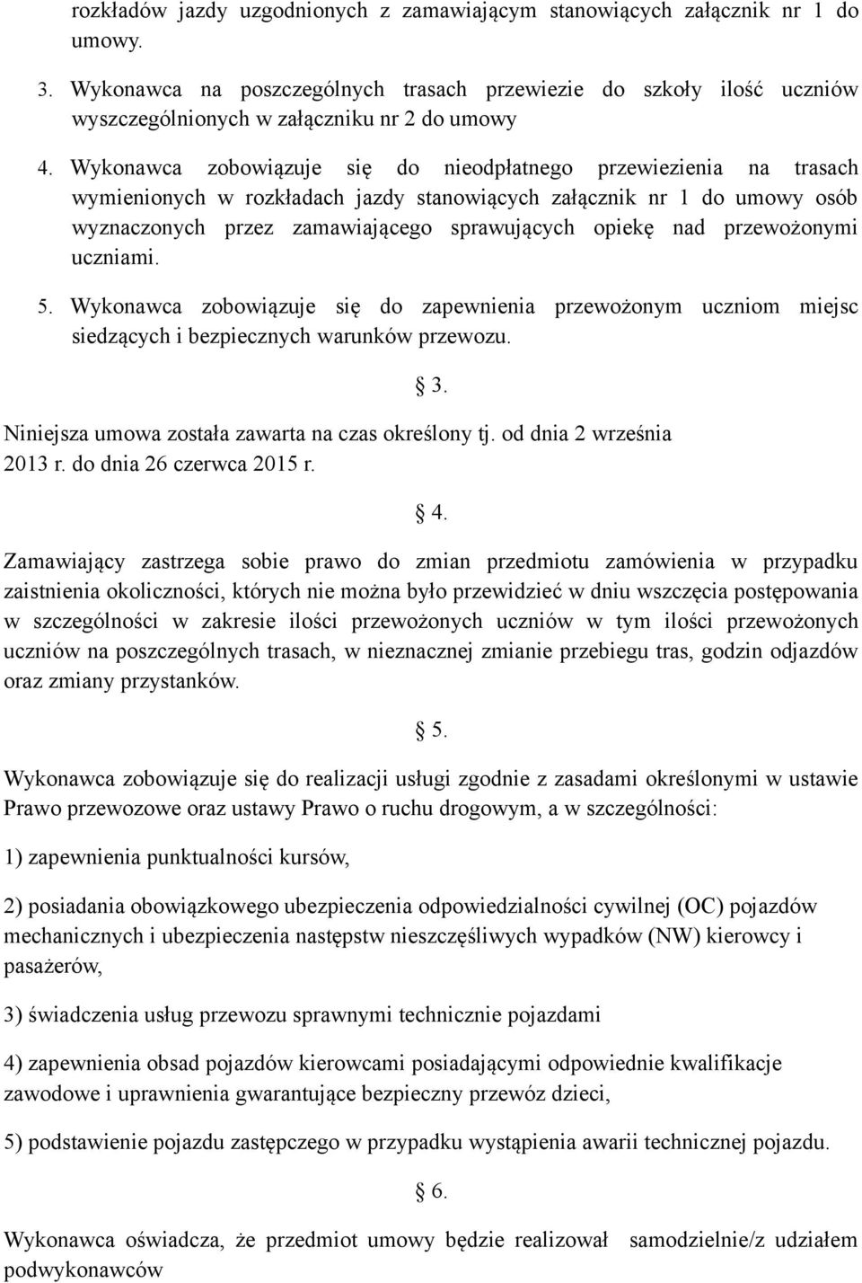 Wykonawca zobowiązuje się do nieodpłatnego przewiezienia na trasach wymienionych w rozkładach jazdy stanowiących załącznik nr 1 do umowy osób wyznaczonych przez zamawiającego sprawujących opiekę nad