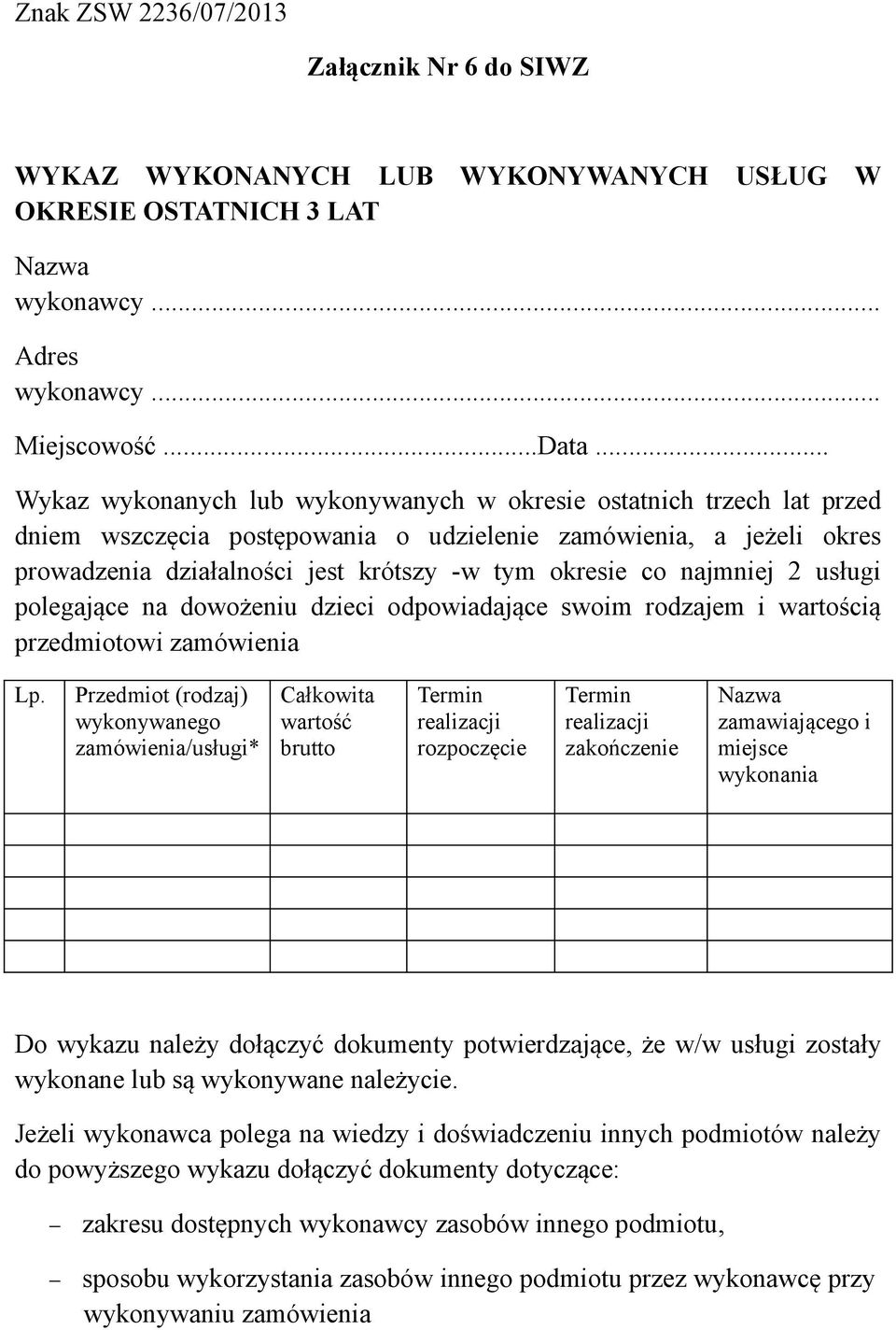 najmniej 2 usługi polegające na dowożeniu dzieci odpowiadające swoim rodzajem i wartością przedmiotowi zamówienia Lp.