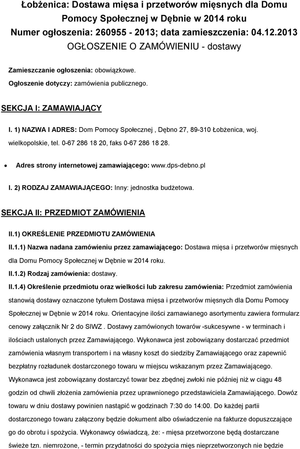 1) NAZWA I ADRES: Dom Pomocy Społecznej, Dębno 27, 89-310 Łobżenica, woj. wielkopolskie, tel. 0-67 286 18 20, faks 0-67 286 18 28. Adres strony internetowej zamawiającego: www.dps-debno.pl I.