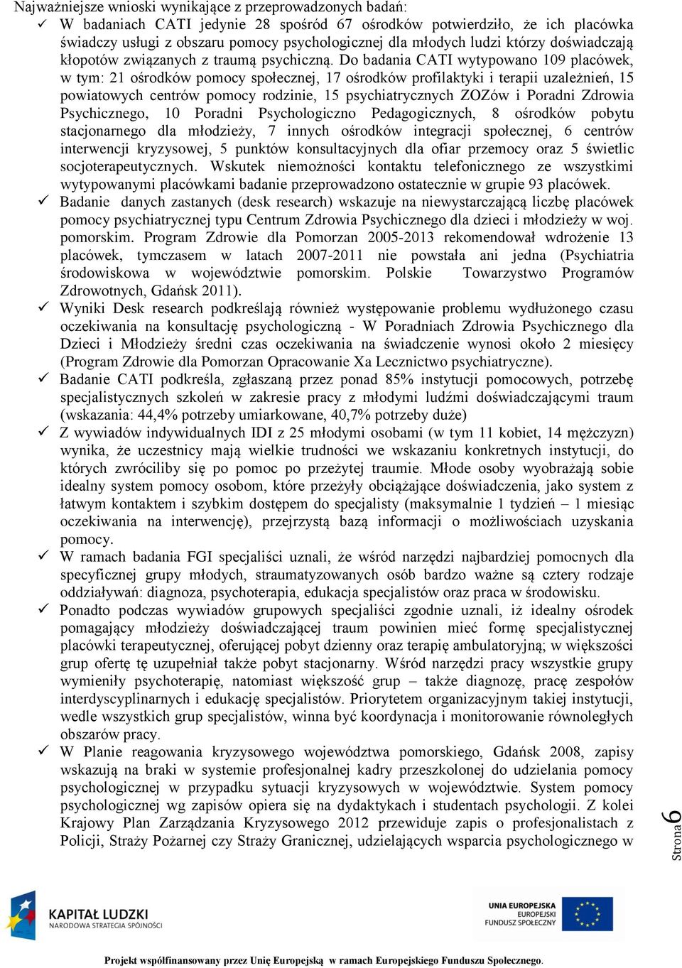 Do badania CATI wytypowano 109 placówek, w tym: 21 ośrodków pomocy społecznej, 17 ośrodków profilaktyki i terapii uzależnień, 15 powiatowych centrów pomocy rodzinie, 15 psychiatrycznych ZOZów i