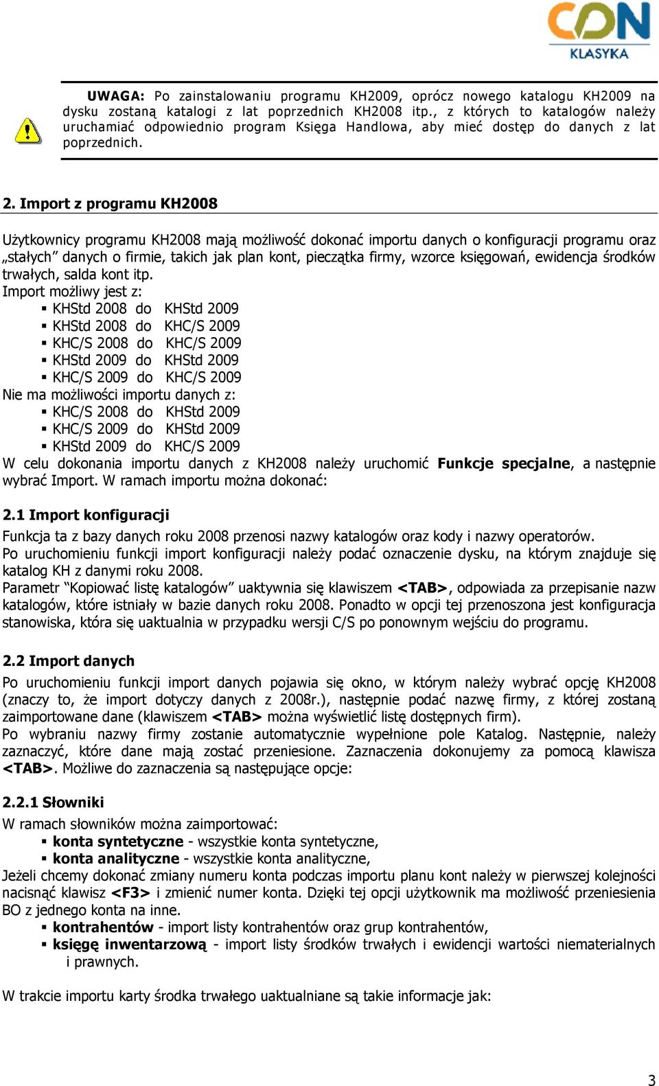 Import z programu KH2008 UŜytkownicy programu KH2008 mają moŝliwość dokonać importu danych o konfiguracji programu oraz stałych danych o firmie, takich jak plan kont, pieczątka firmy, wzorce