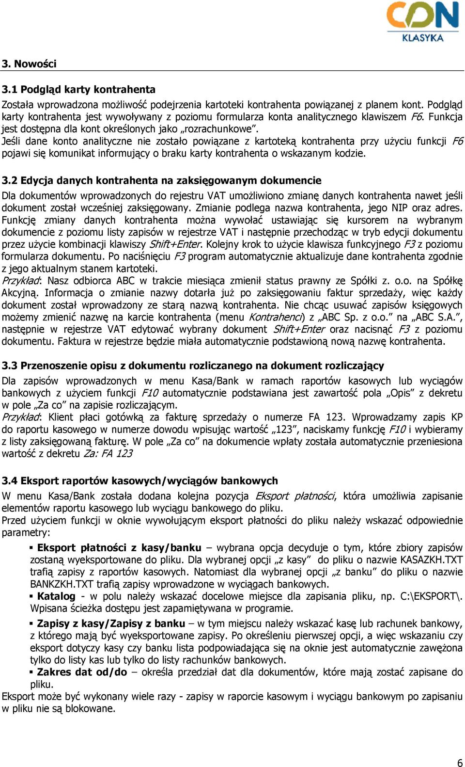 Jeśli dane konto analityczne nie zostało powiązane z kartoteką kontrahenta przy uŝyciu funkcji F6 pojawi się komunikat informujący o braku karty kontrahenta o wskazanym kodzie. 3.