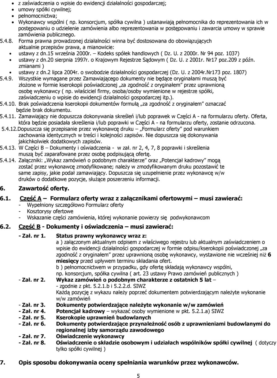 publicznego. 5.4.8. Forma prawna prowadzonej działalności winna być dostosowana do obowiązujących aktualnie przepisów prawa, a mianowicie: ustawy z dn.15 września 2000r. Kodeks spółek handlowych ( Dz.