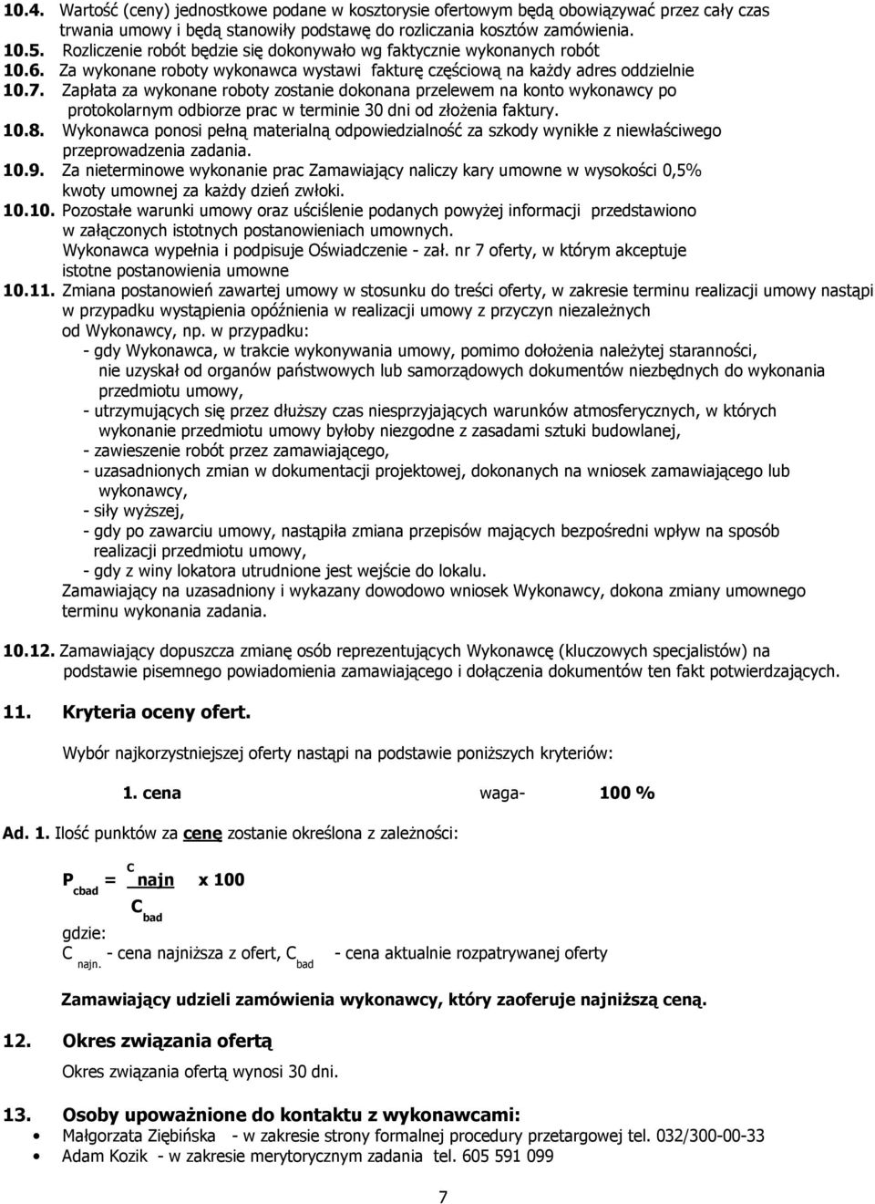 Zapłata za wykonane roboty zostanie dokonana przelewem na konto wykonawcy po protokolarnym odbiorze prac w terminie 30 dni od złoŝenia faktury. 10.8.