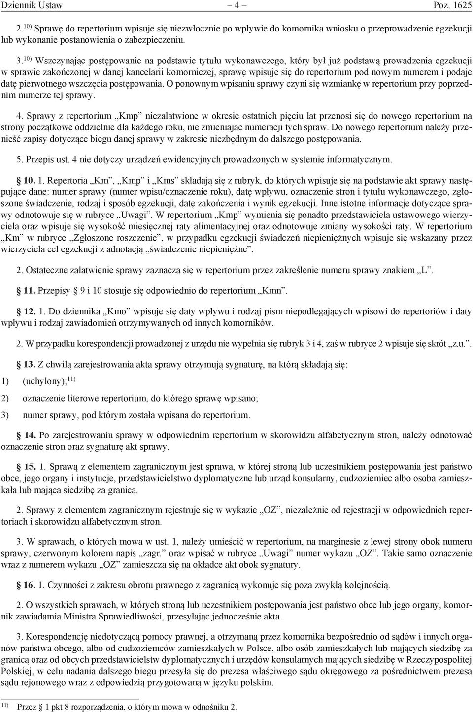 nowym numerem i podaje datę pierwotnego wszczęcia postępowania. O ponownym wpisaniu sprawy czyni się wzmiankę w repertorium przy poprzednim numerze tej sprawy. 4.