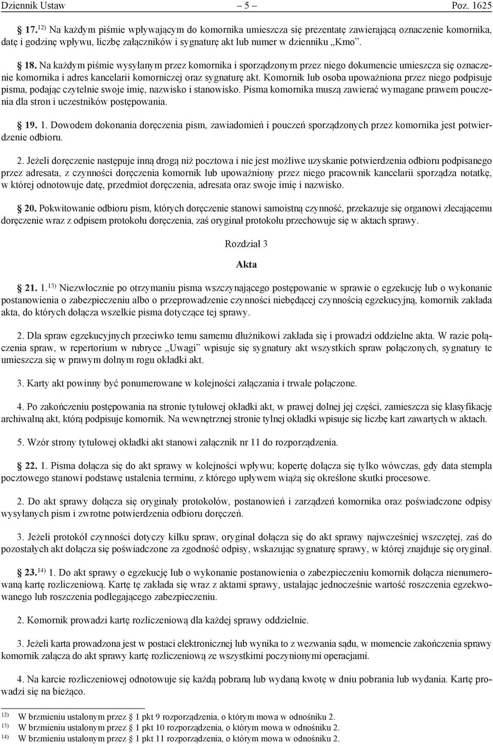 Na każdym piśmie wysyłanym przez komornika i sporządzonym przez niego dokumencie umieszcza się oznaczenie komornika i adres kancelarii komorniczej oraz sygnaturę akt.