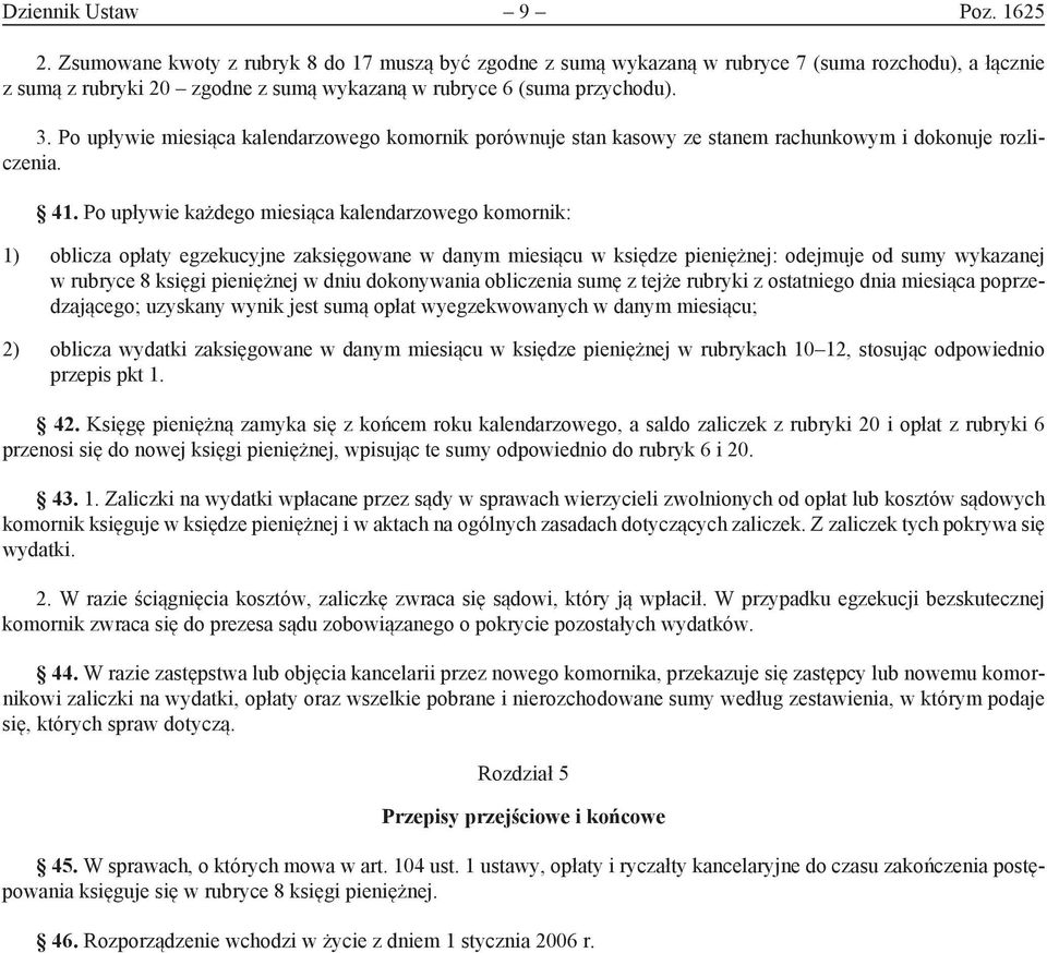 Po upływie miesiąca kalendarzowego komornik porównuje stan kasowy ze stanem rachunkowym i dokonuje rozliczenia. 41.