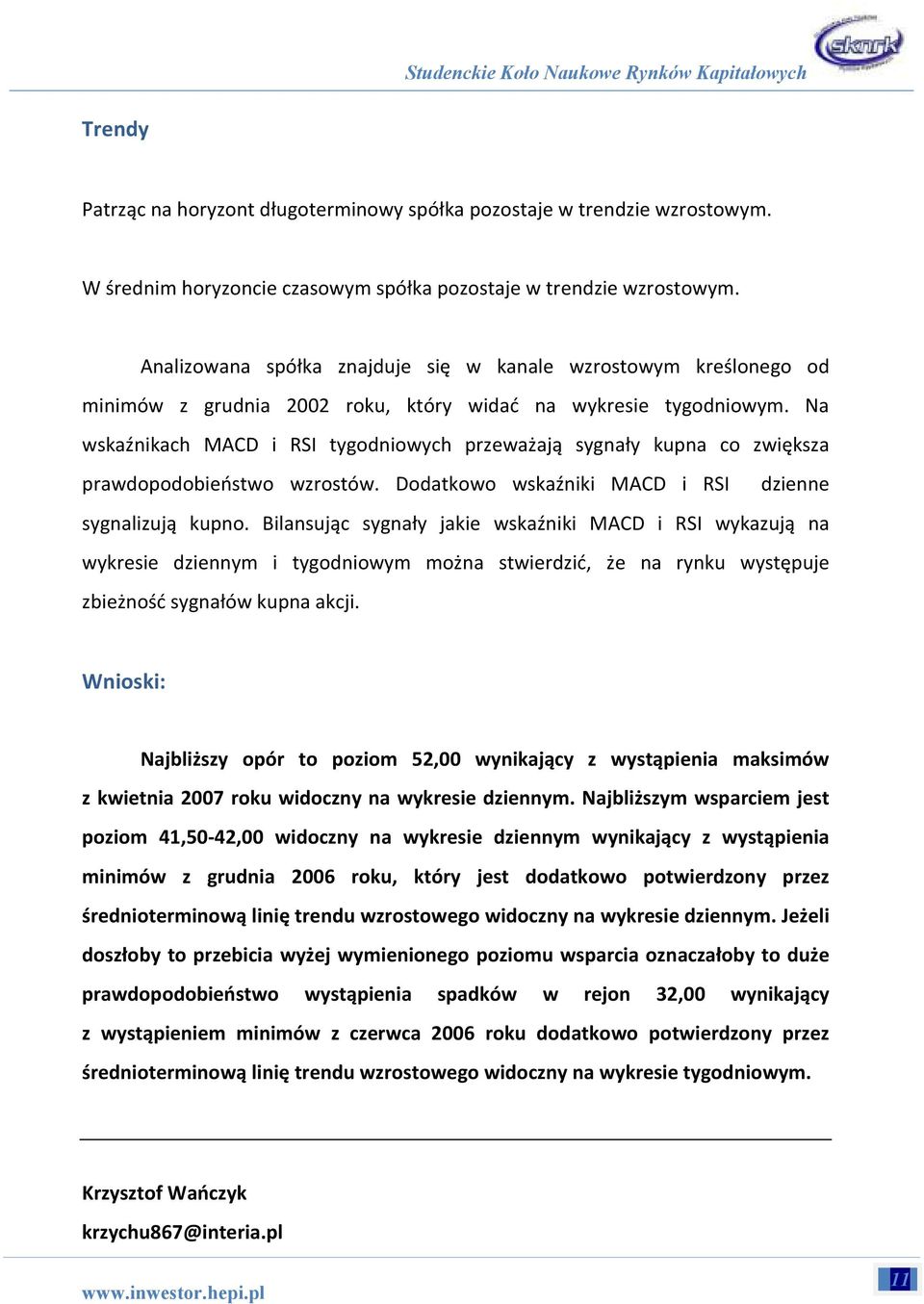 Na wskaźnikach MACD i RSI tygodniowych przeważają sygnały kupna co zwiększa prawdopodobieństwo wzrostów. Dodatkowo wskaźniki MACD i RSI dzienne sygnalizują kupno.