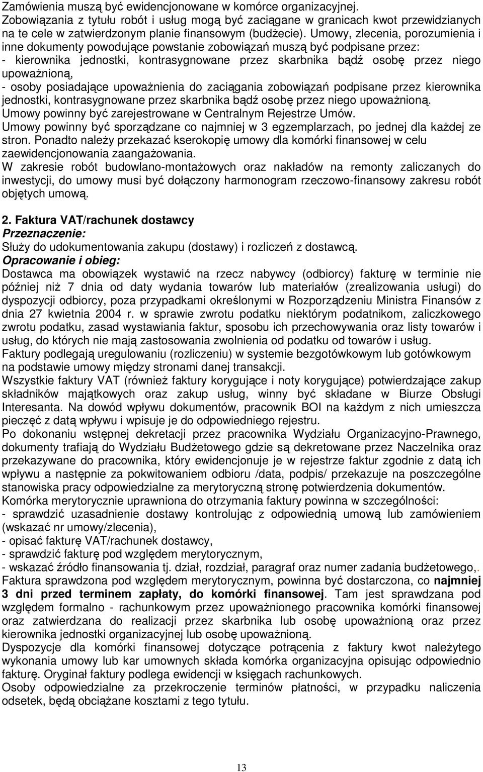 Umowy, zlecenia, porozumienia i inne dokumenty powodujące powstanie zobowiązań muszą być podpisane przez: - kierownika jednostki, kontrasygnowane przez skarbnika bądź osobę przez niego upoważnioną, -