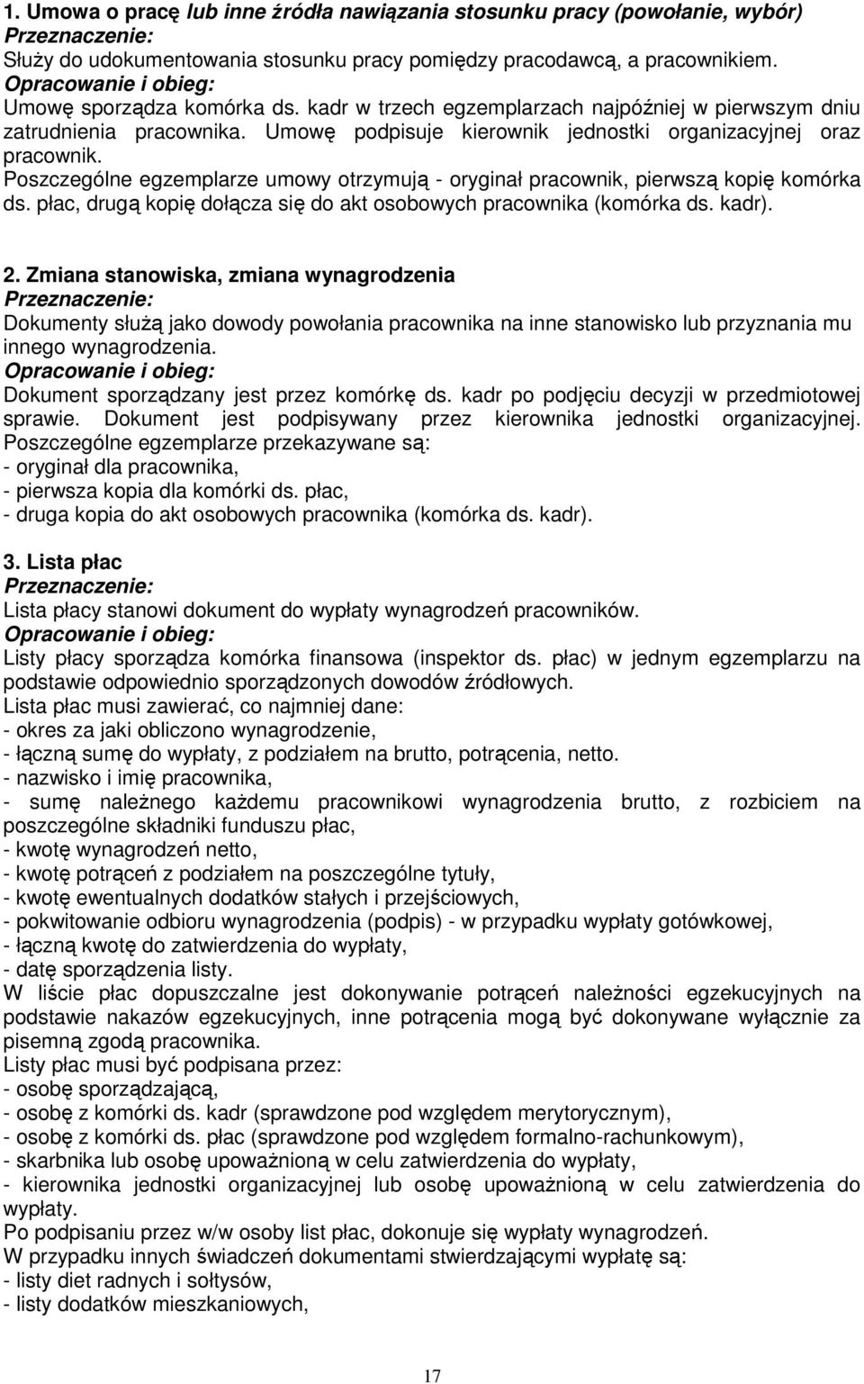 Poszczególne egzemplarze umowy otrzymują - oryginał pracownik, pierwszą kopię komórka ds. płac, drugą kopię dołącza się do akt osobowych pracownika (komórka ds. kadr). 2.