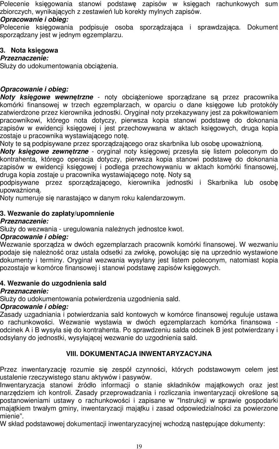 Noty księgowe wewnętrzne - noty obciążeniowe sporządzane są przez pracownika komórki finansowej w trzech egzemplarzach, w oparciu o dane księgowe lub protokóły zatwierdzone przez kierownika jednostki.