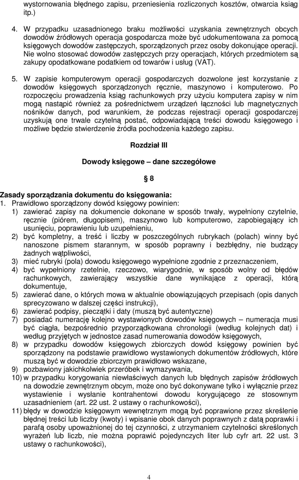 osoby dokonujące operacji. Nie wolno stosować dowodów zastępczych przy operacjach, których przedmiotem są zakupy opodatkowane podatkiem od towarów i usług (VAT). 5.