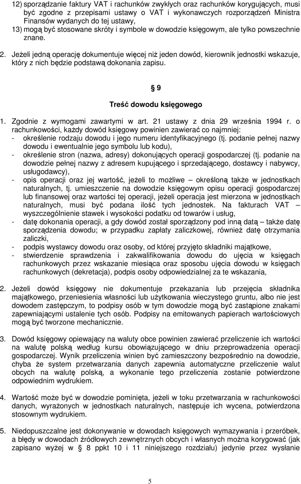 Jeżeli jedną operację dokumentuje więcej niż jeden dowód, kierownik jednostki wskazuje, który z nich będzie podstawą dokonania zapisu. 9 Treść dowodu księgowego 1. Zgodnie z wymogami zawartymi w art.