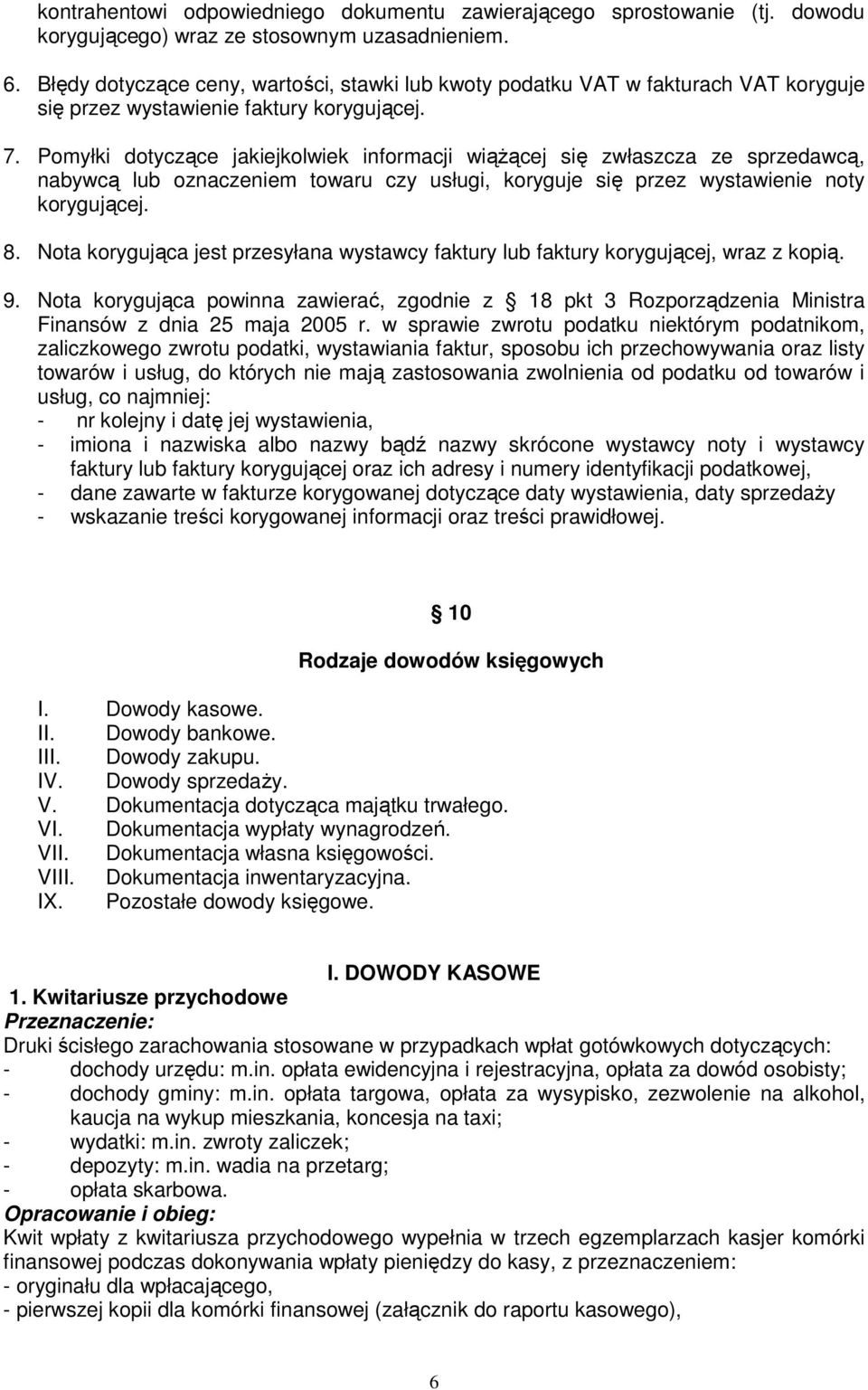 Pomyłki dotyczące jakiejkolwiek informacji wiążącej się zwłaszcza ze sprzedawcą, nabywcą lub oznaczeniem towaru czy usługi, koryguje się przez wystawienie noty korygującej. 8.