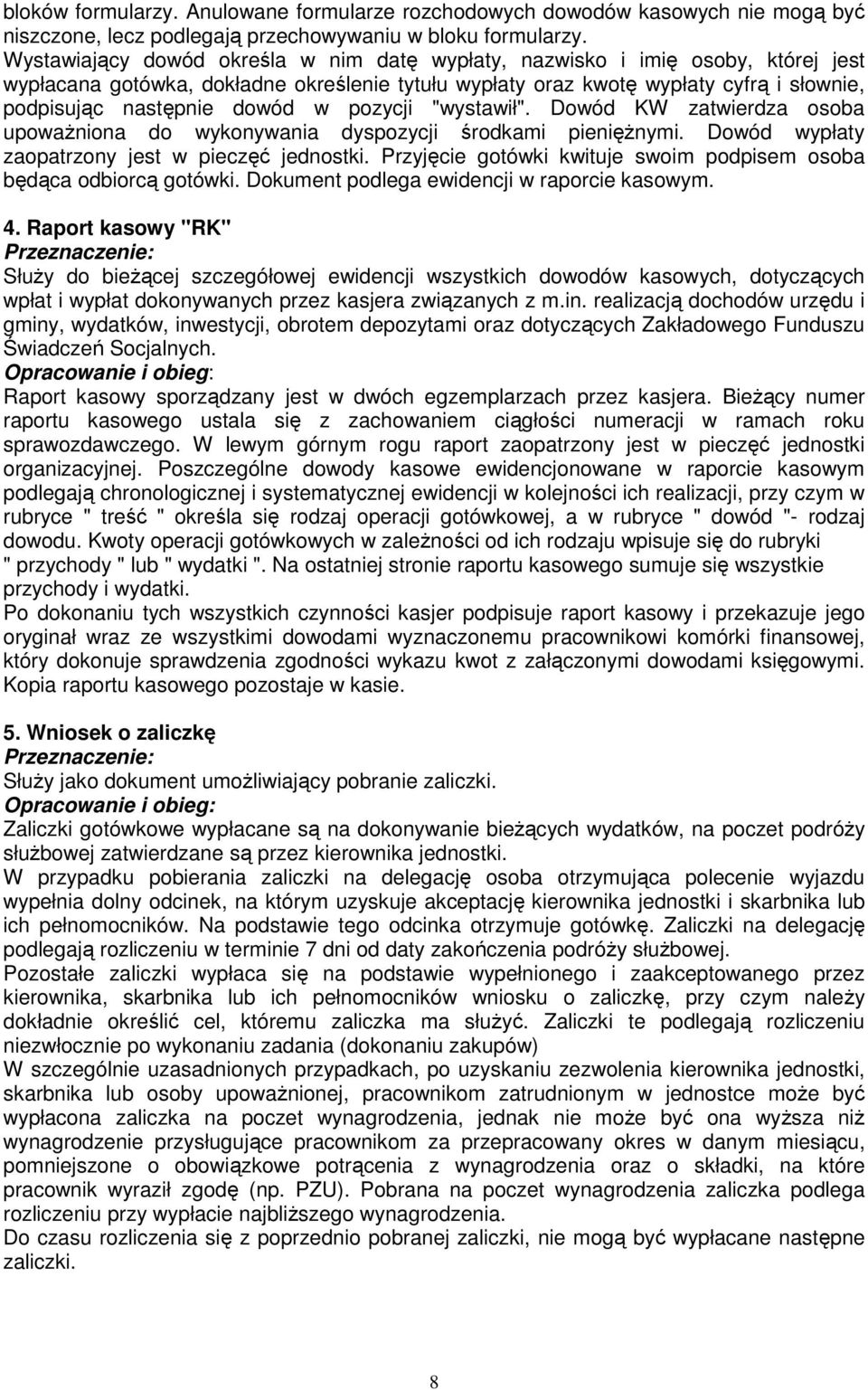 w pozycji "wystawił". Dowód KW zatwierdza osoba upoważniona do wykonywania dyspozycji środkami pieniężnymi. Dowód wypłaty zaopatrzony jest w pieczęć jednostki.