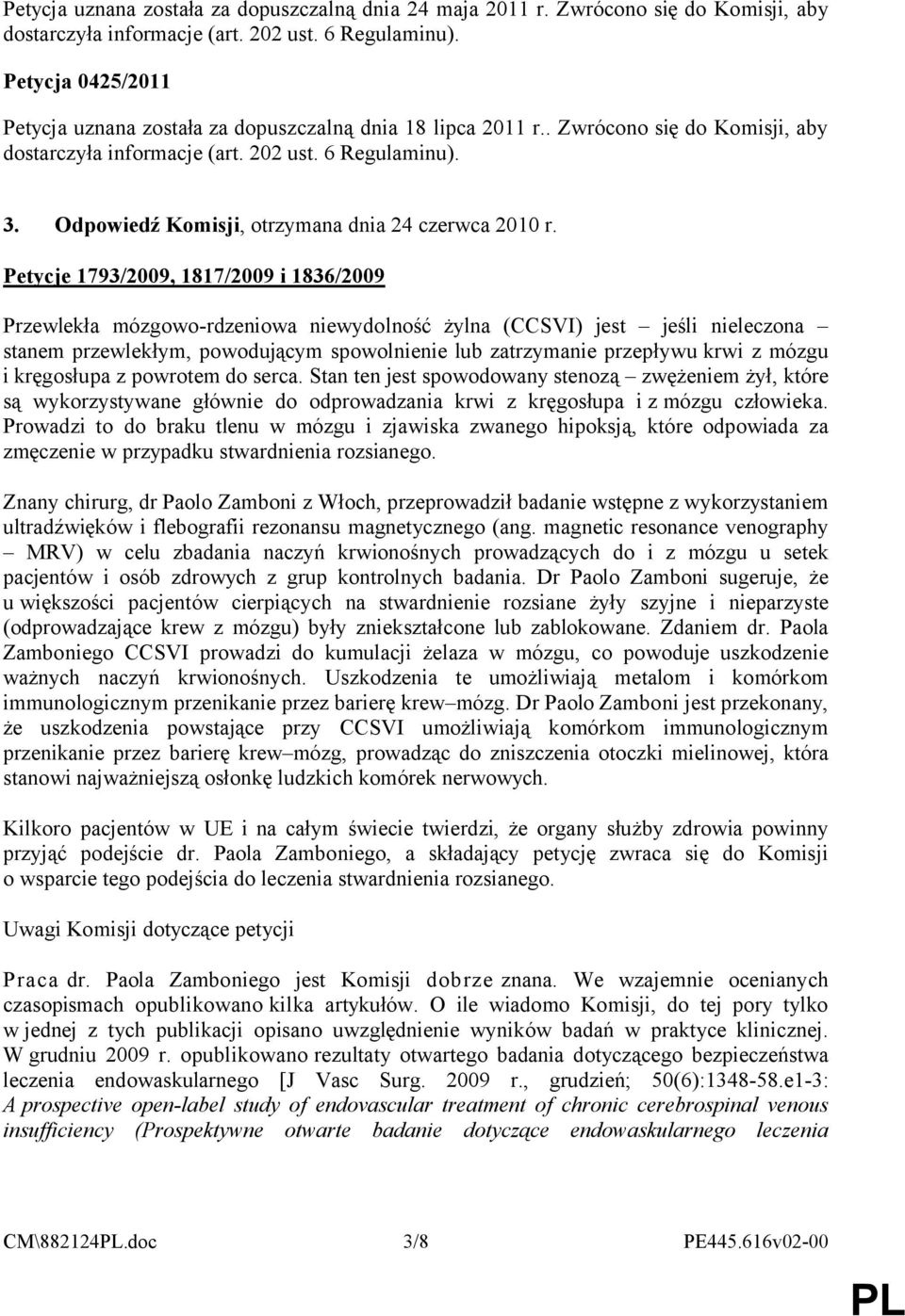 Petycje 1793/2009, 1817/2009 i 1836/2009 Przewlekła mózgowo-rdzeniowa niewydolność żylna (CCSVI) jest jeśli nieleczona stanem przewlekłym, powodującym spowolnienie lub zatrzymanie przepływu krwi z