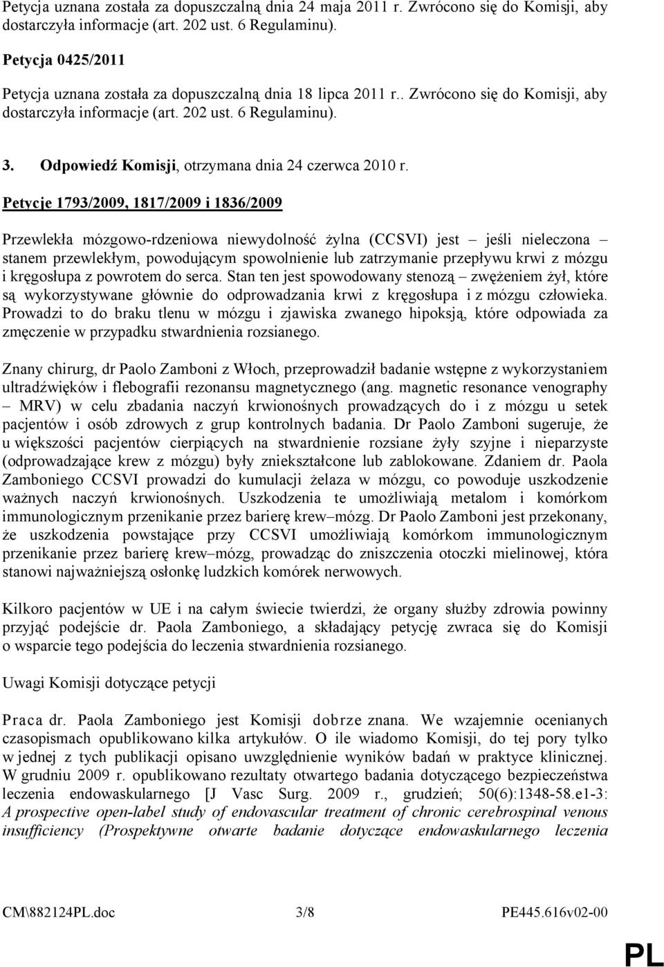 Petycje 1793/2009, 1817/2009 i 1836/2009 Przewlekła mózgowo-rdzeniowa niewydolność żylna (CCSVI) jest jeśli nieleczona stanem przewlekłym, powodującym spowolnienie lub zatrzymanie przepływu krwi z