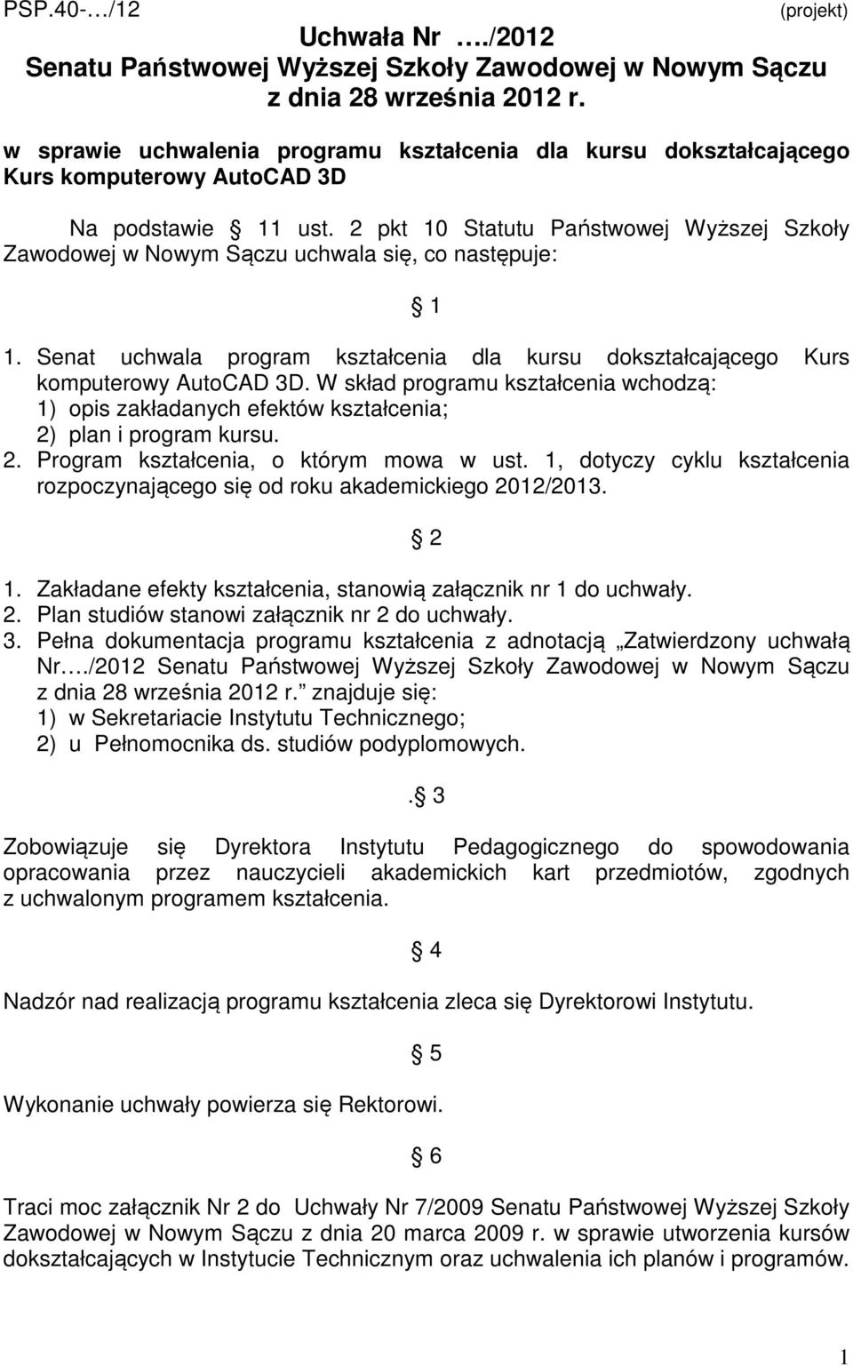 2 pkt 10 Statutu Państwowej Wyższej Szkoły Zawodowej w Nowym Sączu uchwala się, co następuje: 1 1. Senat uchwala program kształcenia dla kursu dokształcającego Kurs komputerowy AutoCAD 3D.