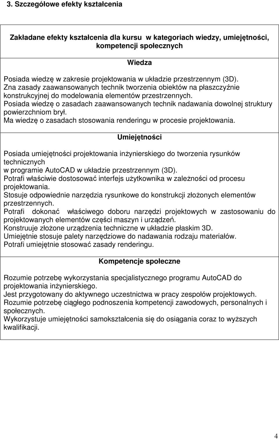 Posiada wiedzę o zasadach zaawansowanych technik nadawania dowolnej struktury powierzchniom brył. Ma wiedzę o zasadach stosowania renderingu w procesie projektowania.