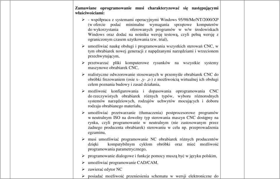 trial), umoŝliwiać naukę obsługi i programowania wszystkich sterowań CNC, w tym obrabiarek nowej generacji z napędzanymi narzędziami i wrzecionem przechwytującym, przetwarzać pliki komputerowe