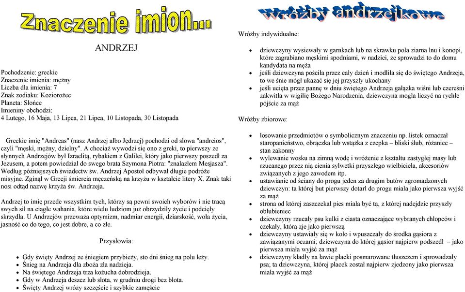 dziewczyna pościła przez cały dzień i modliła się do świętego Andrzeja, to we śnie mógł ukazać się jej przyszły ukochany jeśli ucięta przez pannę w dniu świętego Andrzeja gałązka wiśni lub czereśni