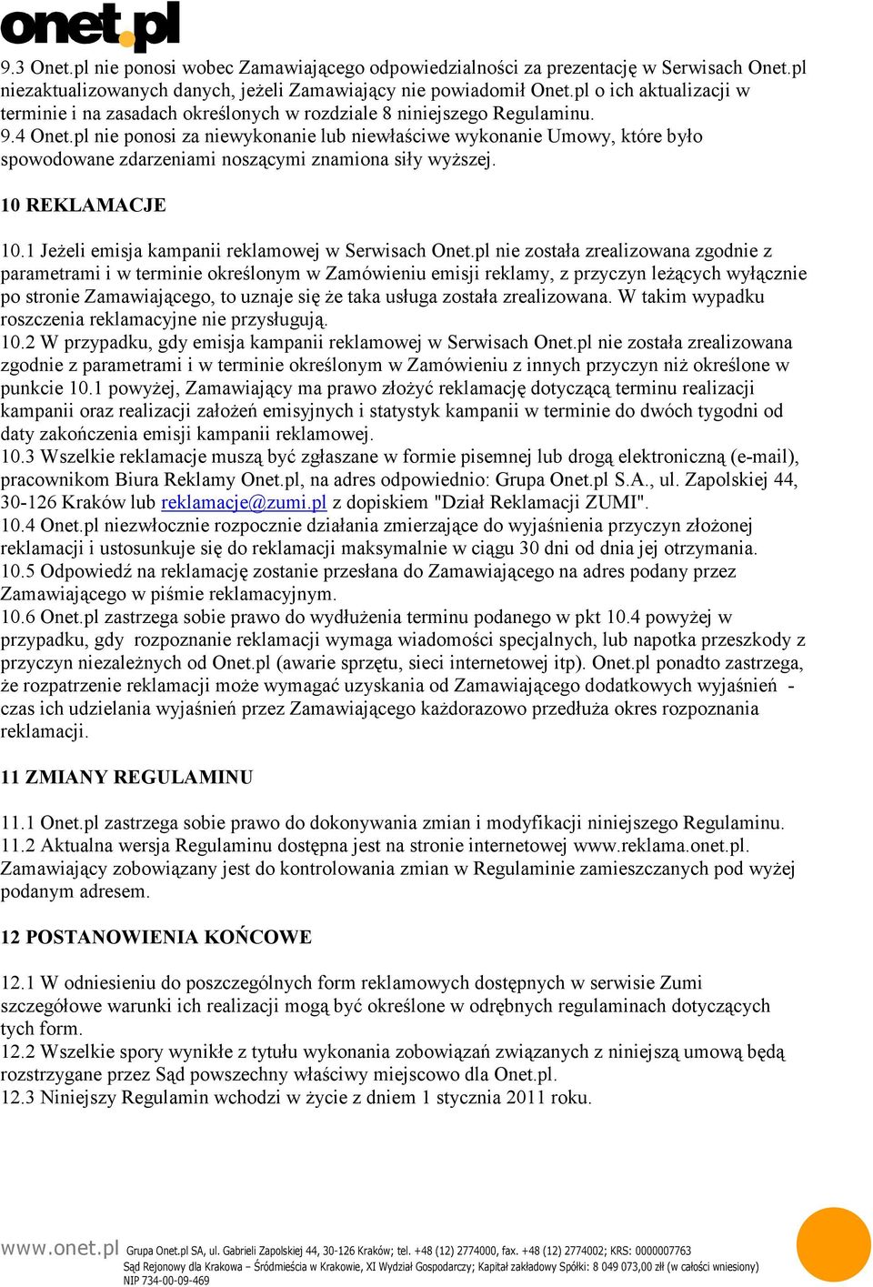 pl nie ponosi za niewykonanie lub niewłaściwe wykonanie Umowy, które było spowodowane zdarzeniami noszącymi znamiona siły wyższej. 10 REKLAMACJE 10.