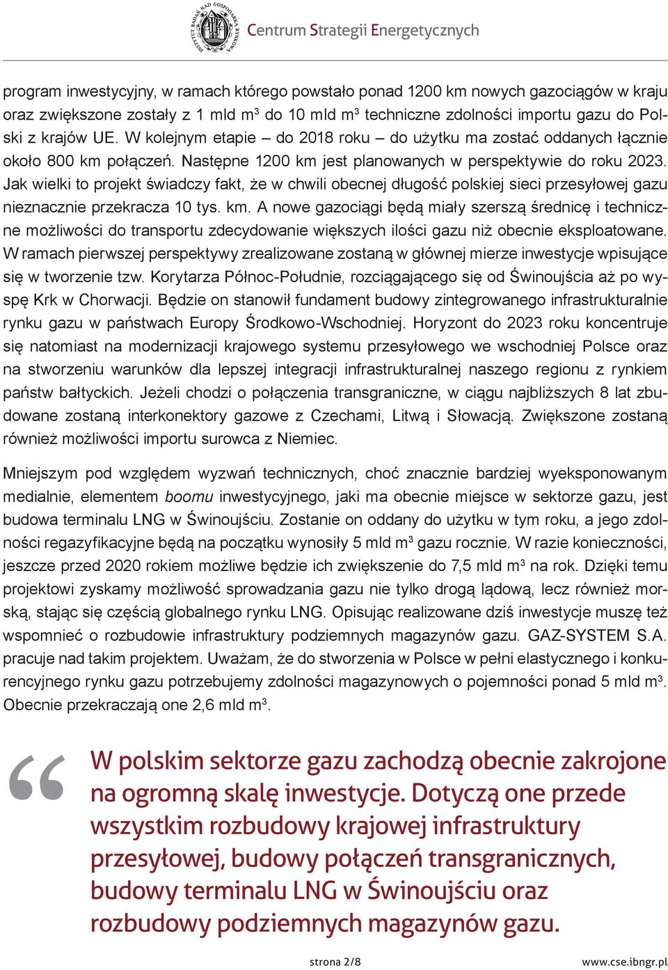 Jak wielki to projekt świadczy fakt, że w chwili obecnej długość polskiej sieci przesyłowej gazu nieznacznie przekracza 10 tys. km.