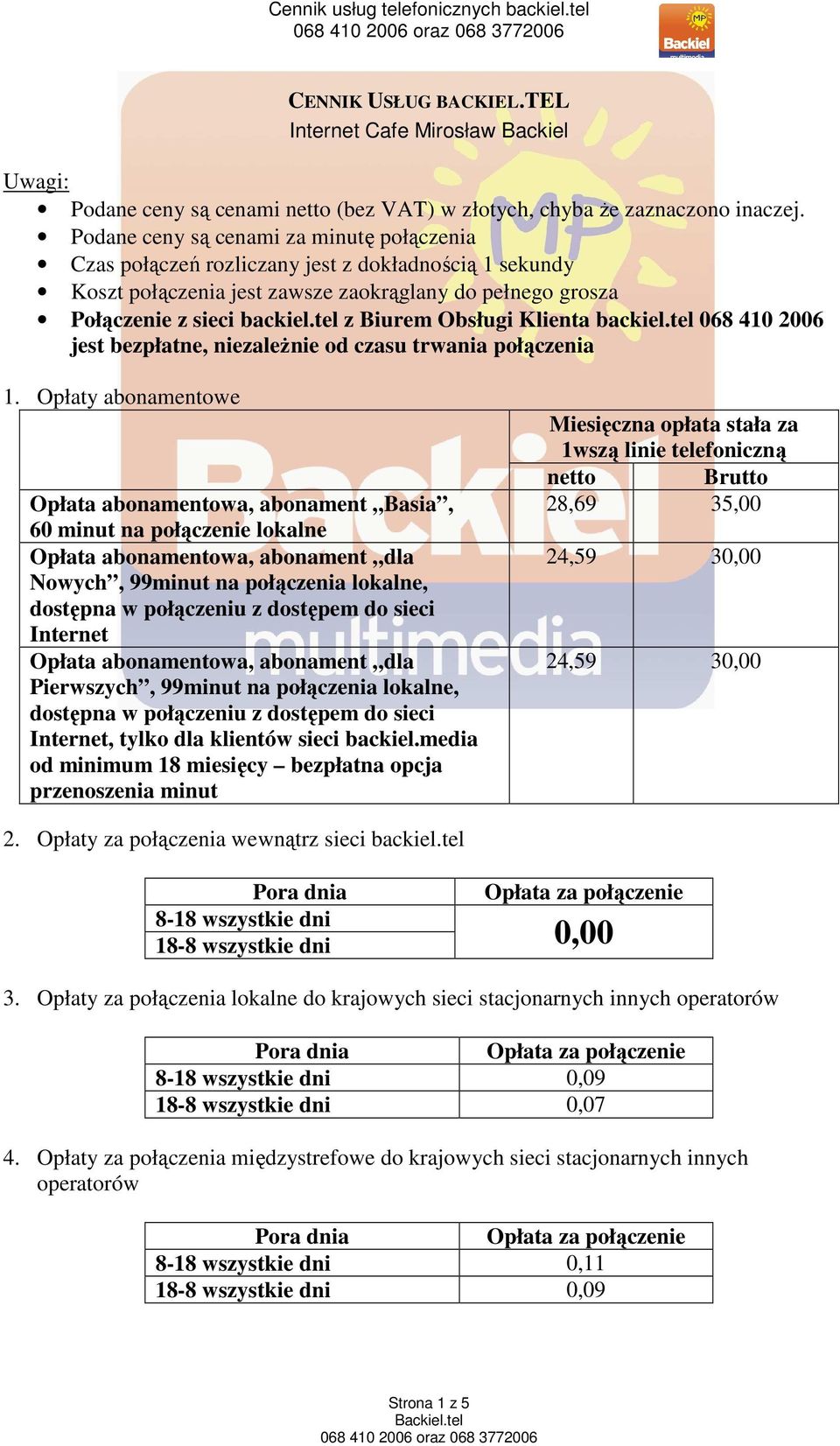 tel z Biurem Obsługi Klienta backiel.tel 068 410 2006 jest bezpłatne, niezaleŝnie od czasu trwania połączenia 1.