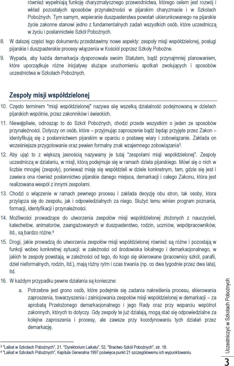 Pobożnych. 8. W dalszej części tego dokumentu przedstawimy nowe aspekty: zespoły misji współdzielonej, posługi pijarskie i duszpasterskie procesy włączenia w Kościół poprzez Szkoły Pobożne. 9.