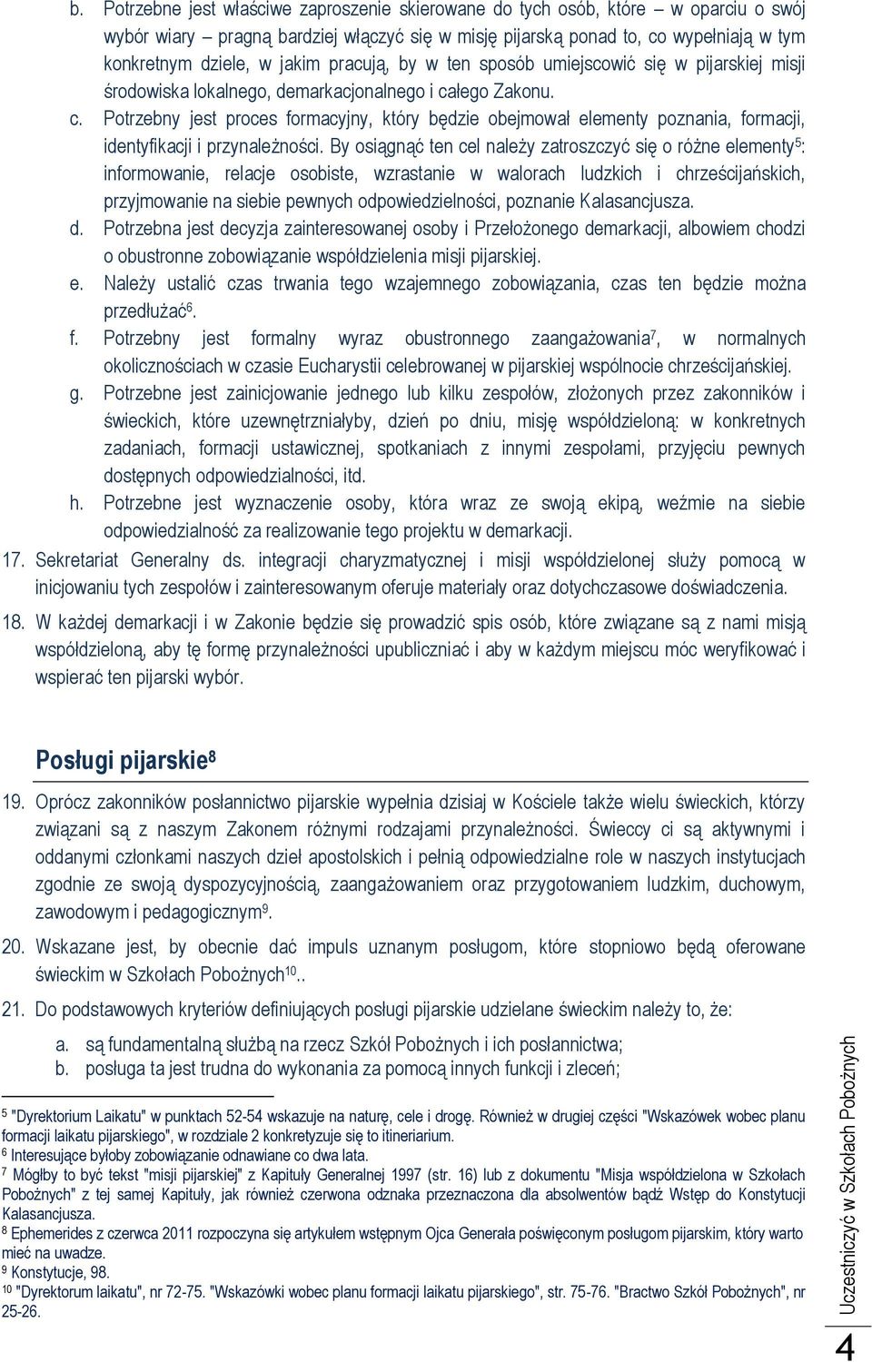 łego Zakonu. c. Potrzebny jest proces formacyjny, który będzie obejmował elementy poznania, formacji, identyfikacji i przynależności.