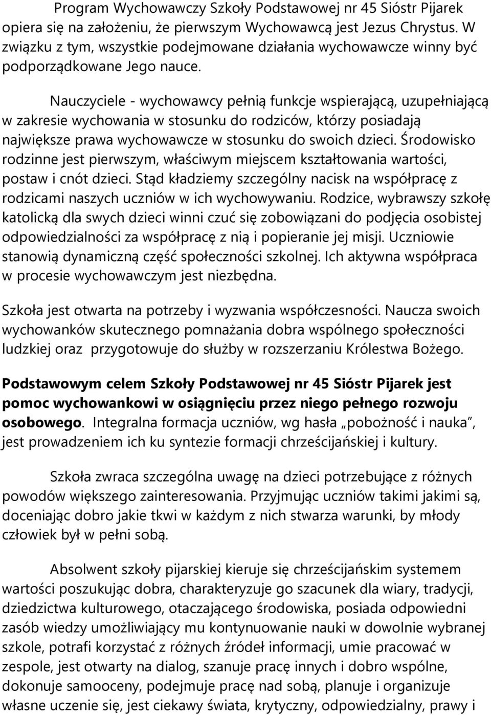 Nauczyciele - wychowawcy pełnią funkcje wspierającą, uzupełniającą w zakresie wychowania w stosunku do rodziców, którzy posiadają największe prawa wychowawcze w stosunku do swoich dzieci.