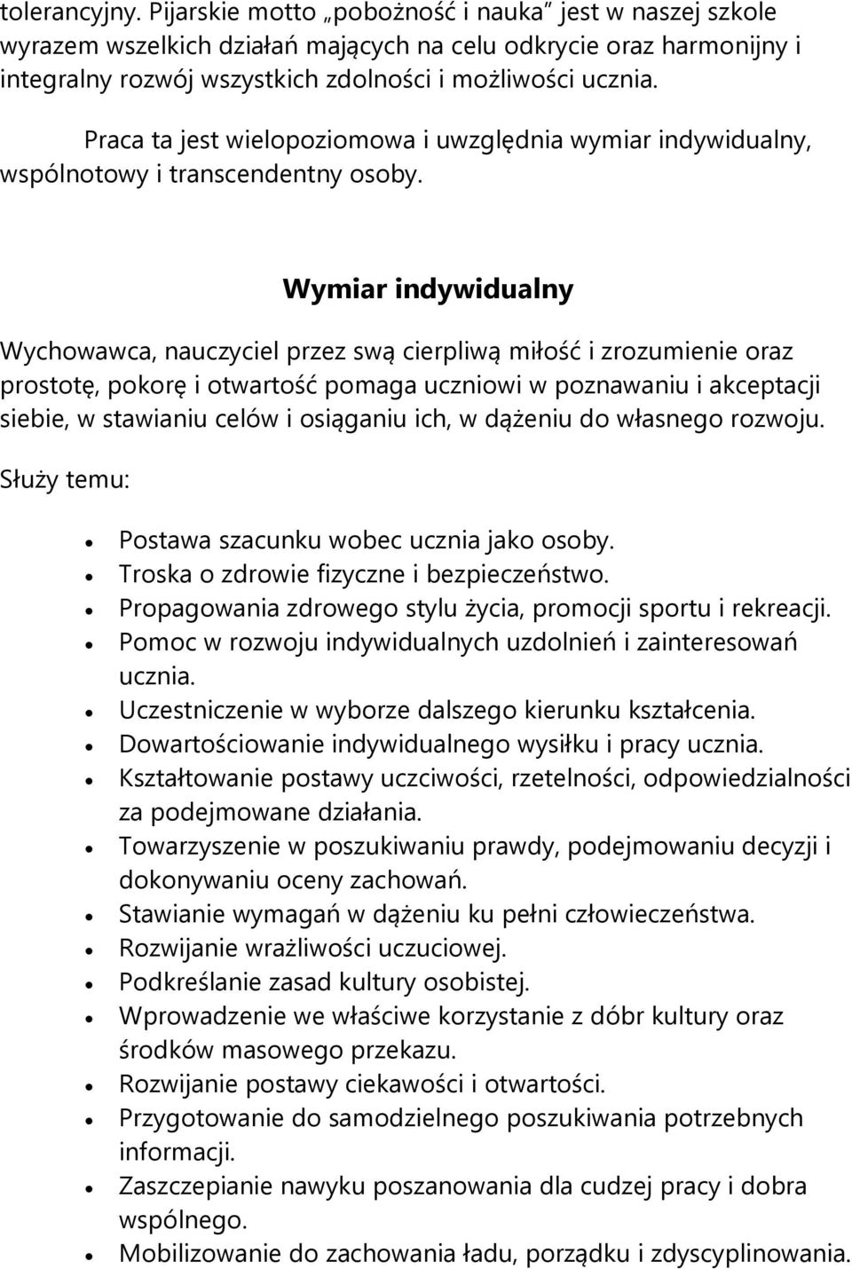 Wymiar indywidualny Wychowawca, nauczyciel przez swą cierpliwą miłość i zrozumienie oraz prostotę, pokorę i otwartość pomaga uczniowi w poznawaniu i akceptacji siebie, w stawianiu celów i osiąganiu