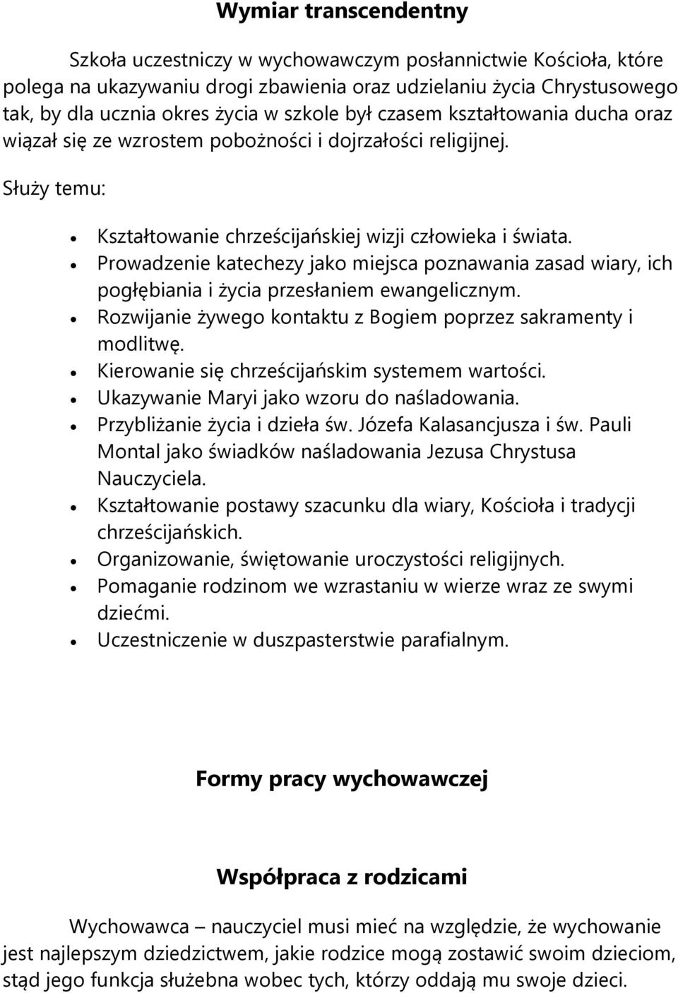 Prowadzenie katechezy jako miejsca poznawania zasad wiary, ich pogłębiania i życia przesłaniem ewangelicznym. Rozwijanie żywego kontaktu z Bogiem poprzez sakramenty i modlitwę.