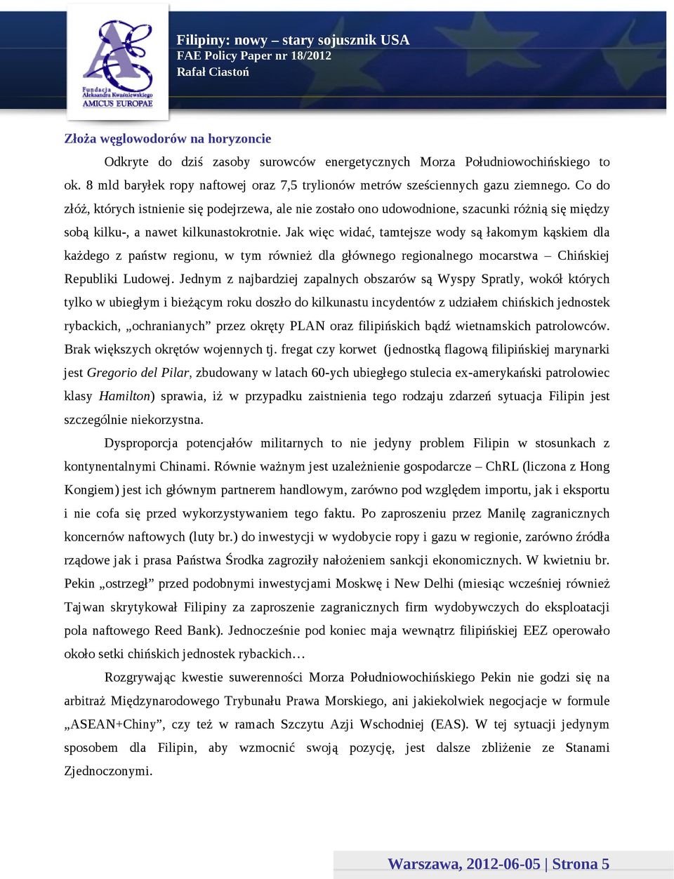 Jak więc widać, tamtejsze wody są łakomym kąskiem dla każdego z państw regionu, w tym również dla głównego regionalnego mocarstwa Chińskiej Republiki Ludowej.