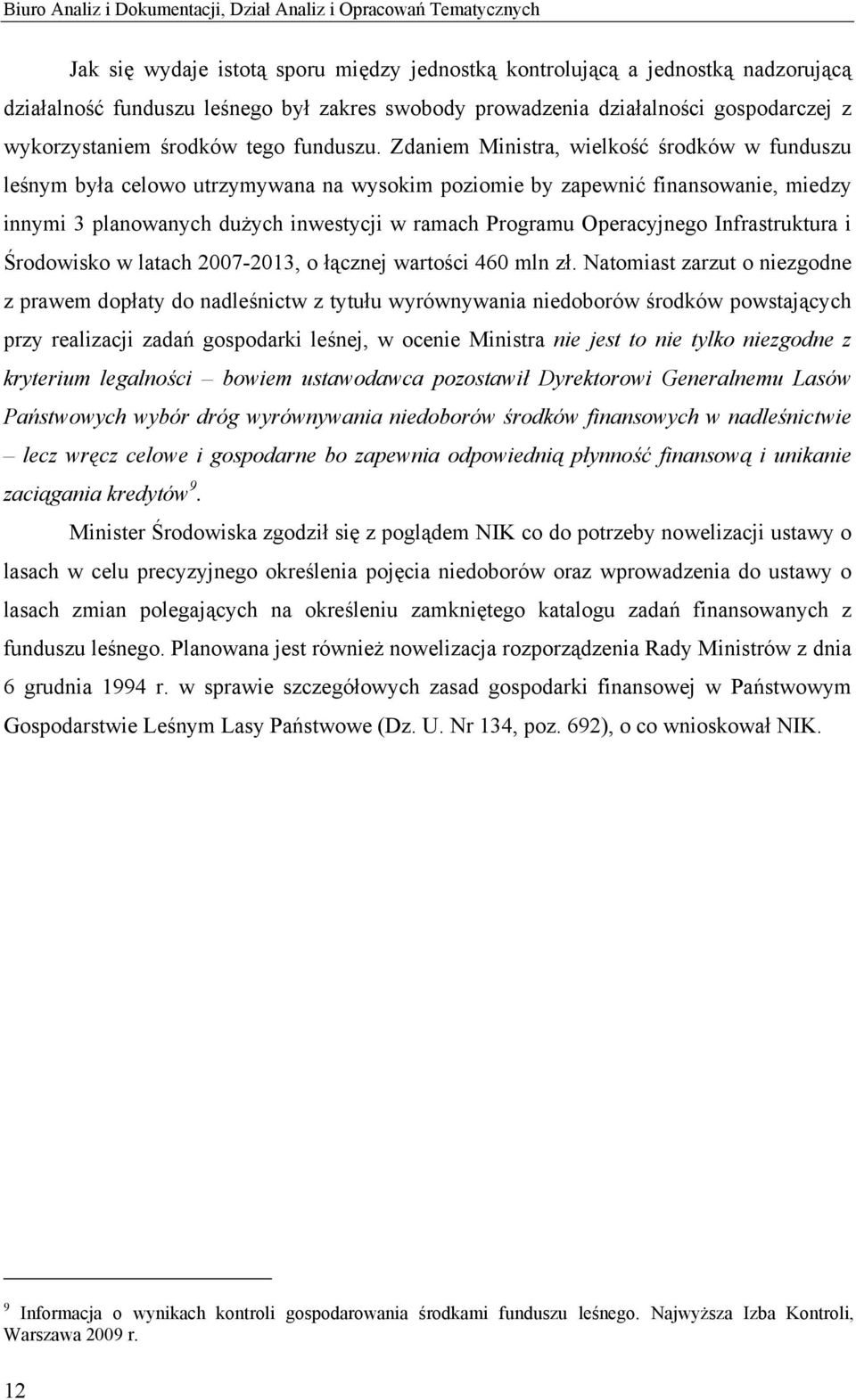 Zdaniem Ministra, wielkość środków w funduszu leśnym była celowo utrzymywana na wysokim poziomie by zapewnić finansowanie, miedzy innymi 3 planowanych dużych inwestycji w ramach Programu Operacyjnego