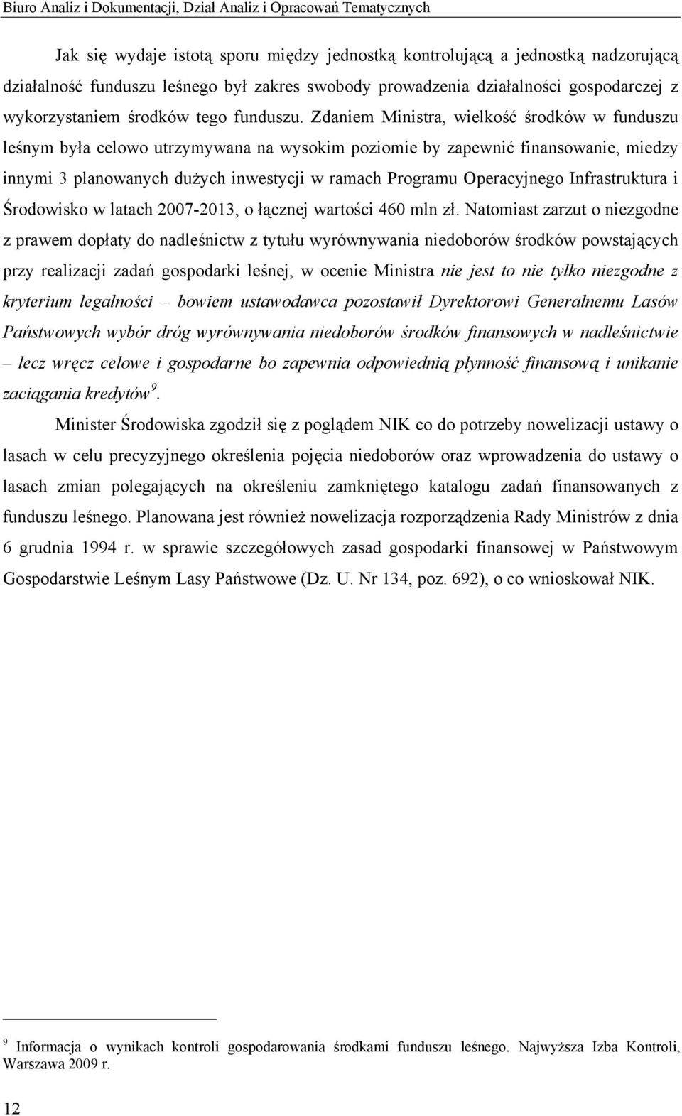 Zdaniem Ministra, wielkość środków w funduszu leśnym była celowo utrzymywana na wysokim poziomie by zapewnić finansowanie, miedzy innymi 3 planowanych dużych inwestycji w ramach Programu Operacyjnego