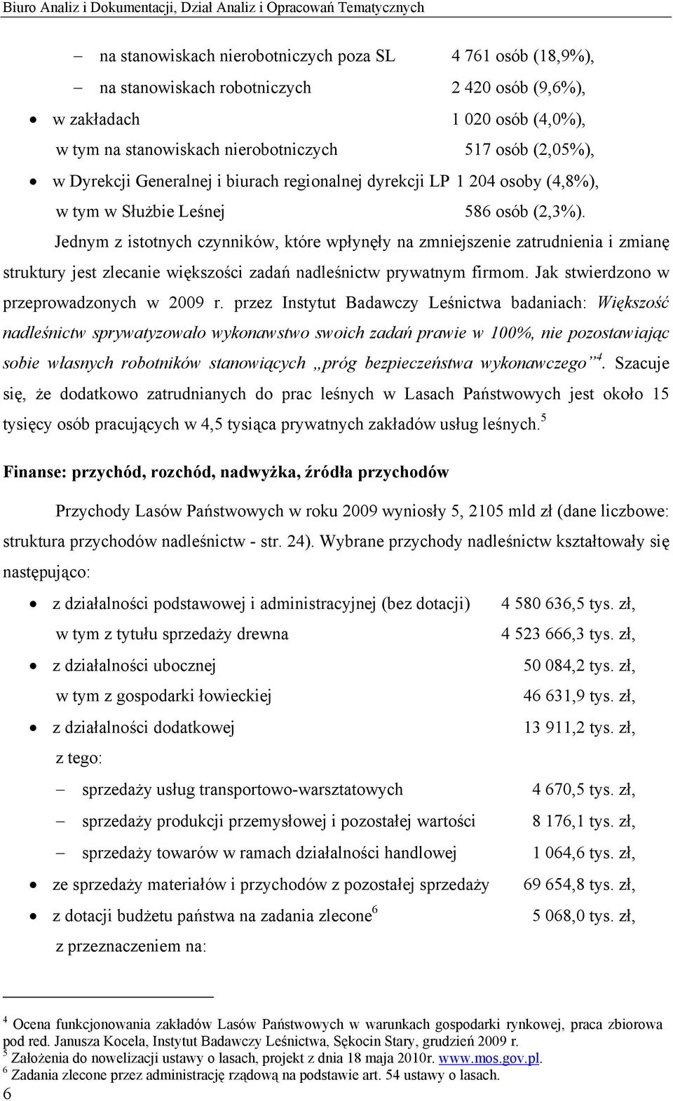 Jednym z istotnych czynników, które wpłynęły na zmniejszenie zatrudnienia i zmianę struktury jest zlecanie większości zadań nadleśnictw prywatnym firmom. Jak stwierdzono w przeprowadzonych w 2009 r.