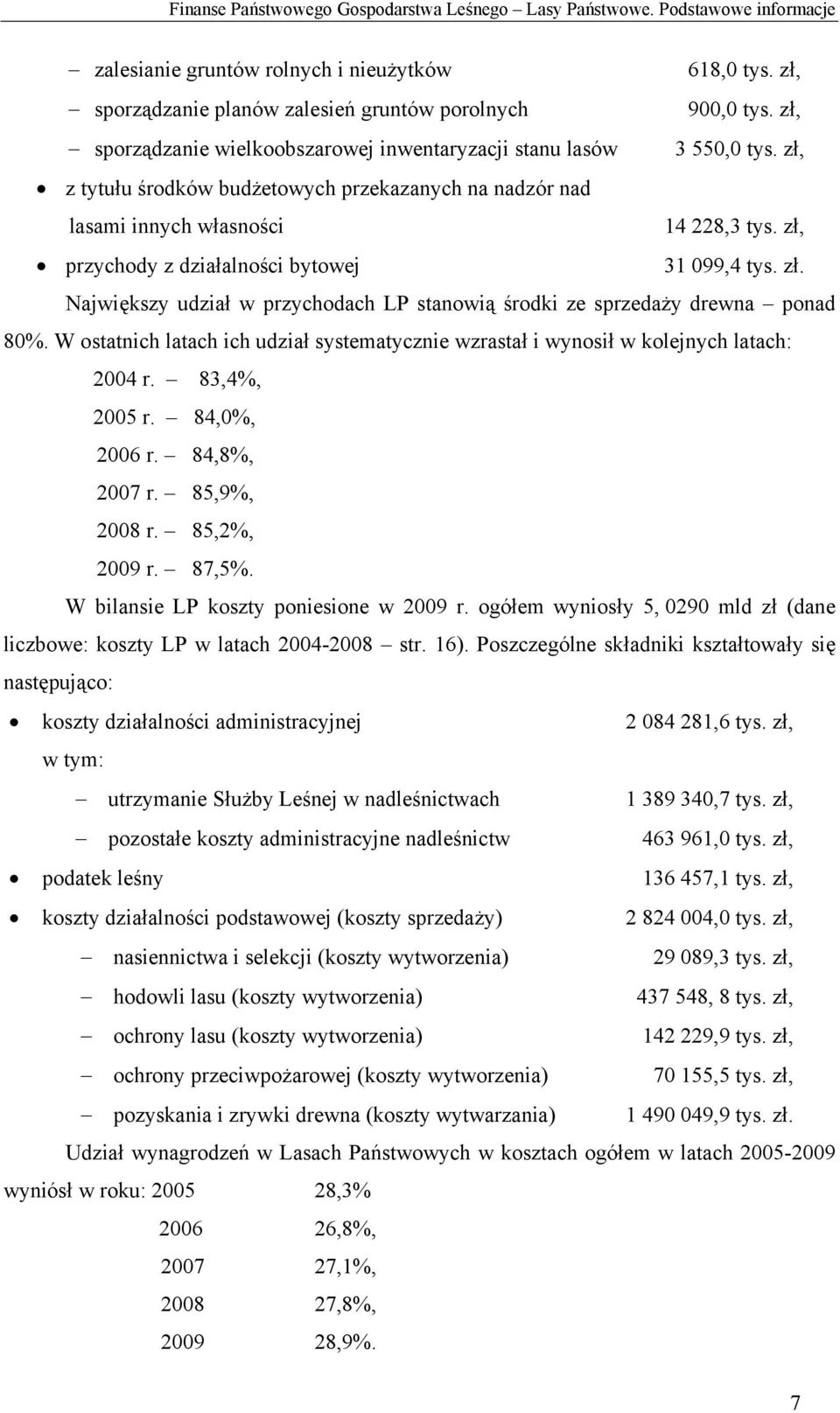 zł, przychody z działalności bytowej 31 099,4 tys. zł. Największy udział w przychodach LP stanowią środki ze sprzedaży drewna ponad 80%.