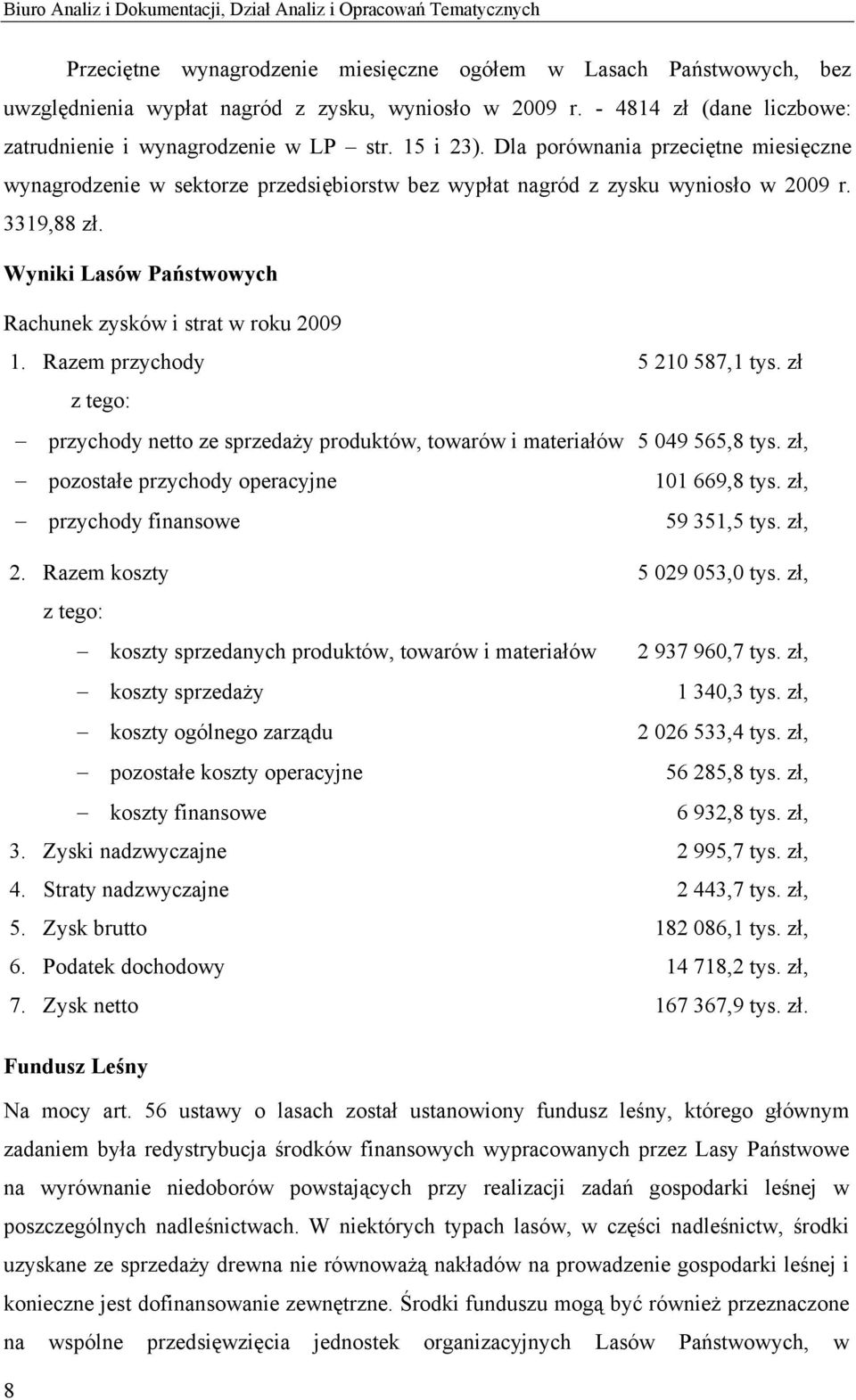 3319,88 zł. Wyniki Lasów Państwowych Rachunek zysków i strat w roku 2009 1. Razem przychody 5 210 587,1 tys. zł z tego: przychody netto ze sprzedaży produktów, towarów i materiałów 5 049 565,8 tys.