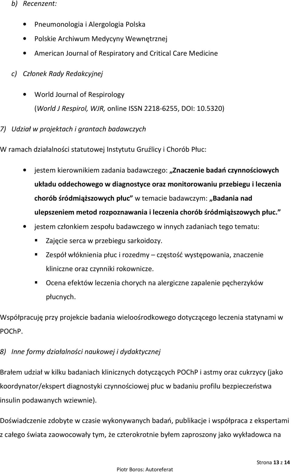 5320) 7) Udział w projektach i grantach badawczych W ramach działalności statutowej Instytutu Gruźlicy i Chorób Płuc: jestem kierownikiem zadania badawczego: Znaczenie badań czynnościowych układu