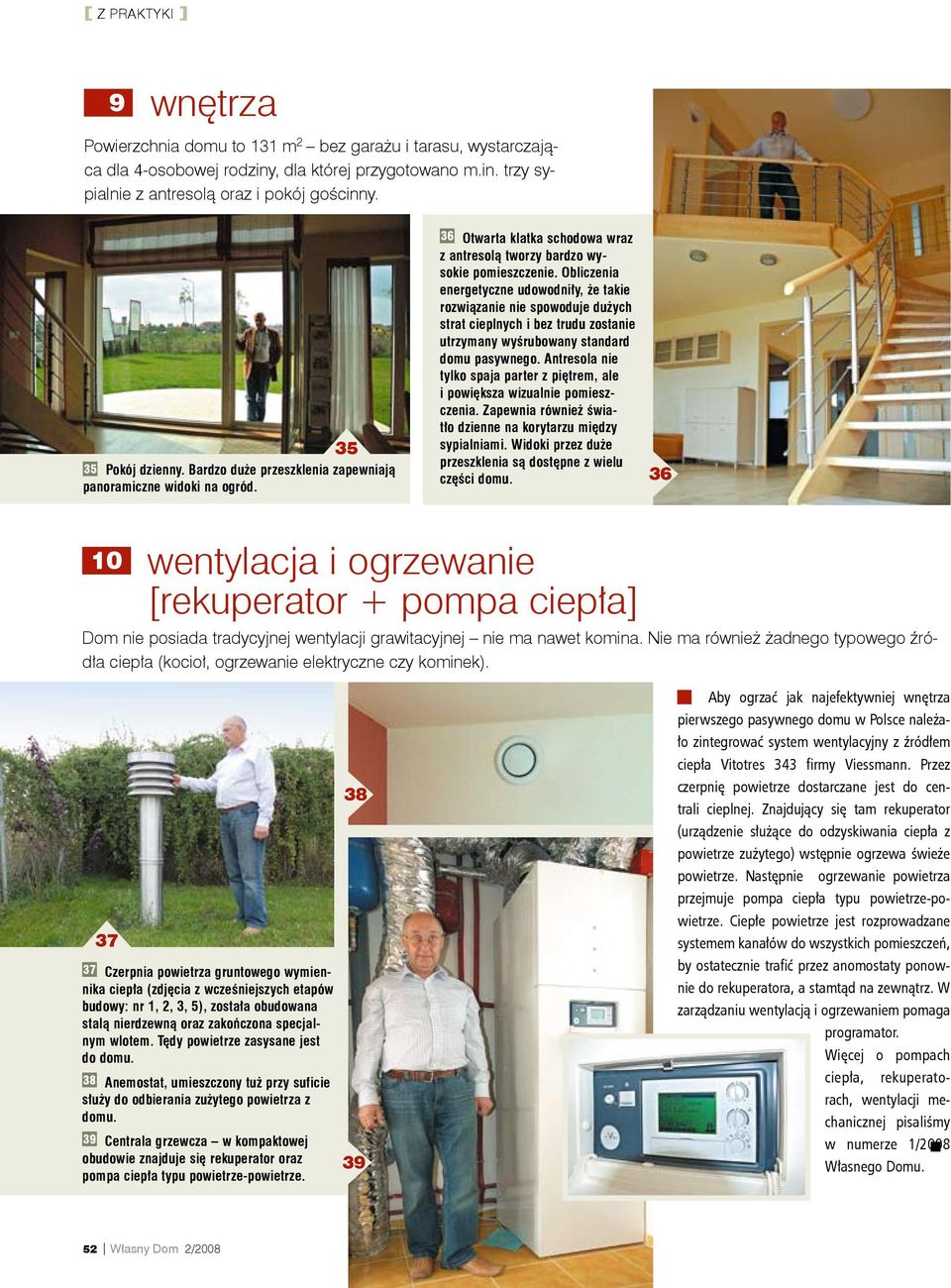 Obliczenia energetyczne udowodniły, że takie rozwiązanie nie spowoduje dużych strat cieplnych i bez trudu zostanie utrzymany wyśrubowany standard domu pasywnego.