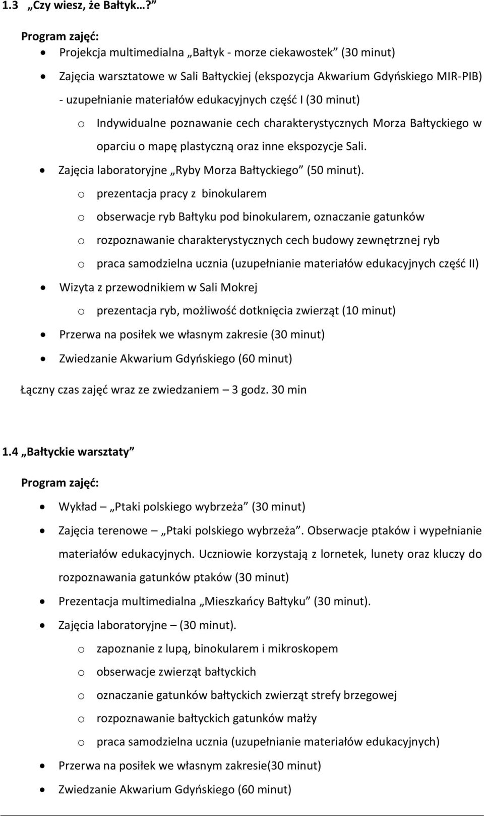 o Indywidualne poznawanie cech charakterystycznych Morza Bałtyckiego w oparciu o mapę plastyczną oraz inne ekspozycje Sali. Zajęcia laboratoryjne Ryby Morza Bałtyckiego (50 minut).